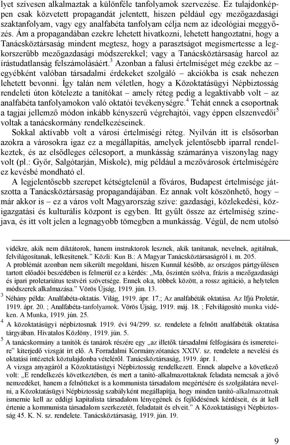 Ám a propagandában ezekre lehetett hivatkozni, lehetett hangoztatni, hogy a Tanácsköztársaság mindent megtesz, hogy a parasztságot megismertesse a legkorszerűbb mezőgazdasági módszerekkel; vagy a
