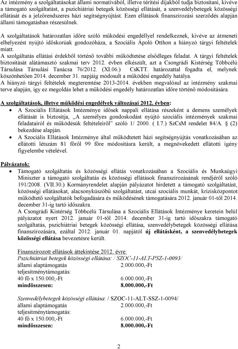 A szolgáltatások határozatlan időre szóló működési engedéllyel rendelkeznek, kivéve az átmeneti elhelyezést nyújtó időskorúak gondozóháza, a Szociális Ápoló Otthon a hiányzó tárgyi feltételek miatt.