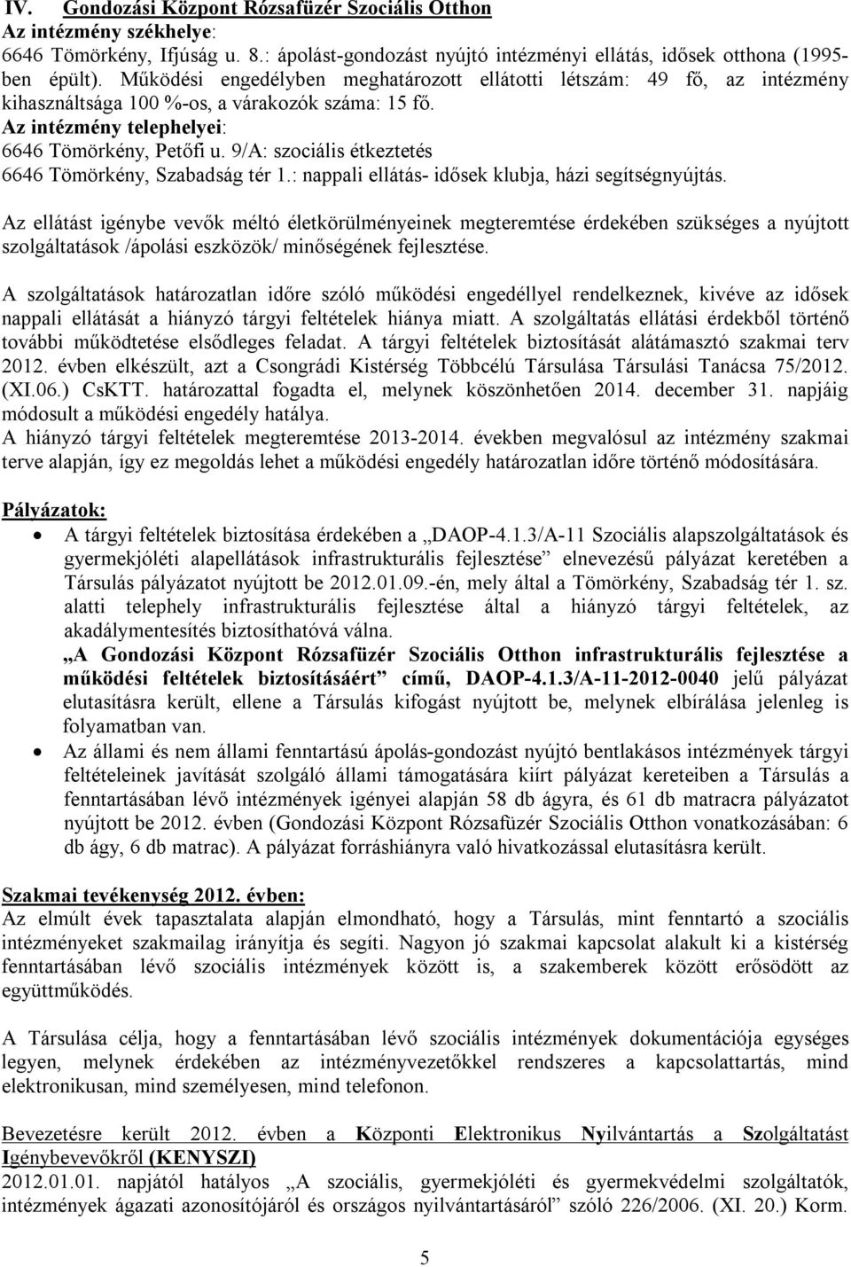 9/A: szociális étkeztetés 6646 Tömörkény, Szabadság tér 1.: nappali ellátás- idősek klubja, házi segítségnyújtás.