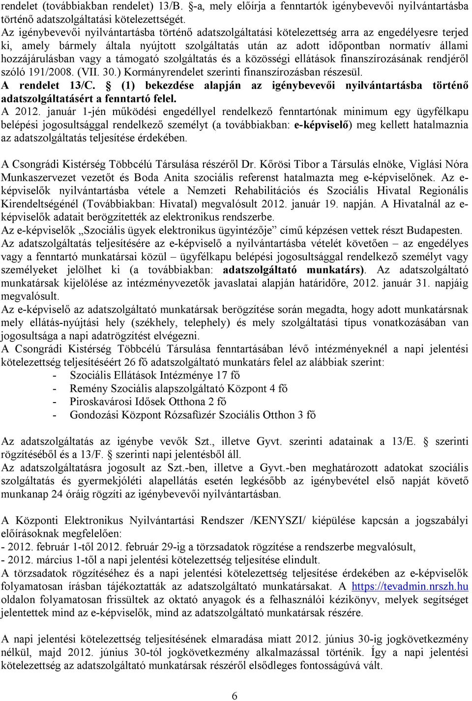 hozzájárulásban vagy a támogató szolgáltatás és a közösségi ellátások finanszírozásának rendjéről szóló 191/2008. (VII. 30.) Kormányrendelet szerinti finanszírozásban részesül. A rendelet 13/C.