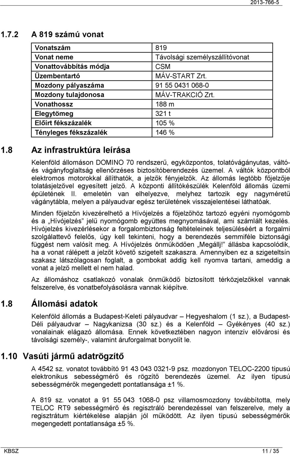 8 Az infrastruktúra leírása Kelenföld állomáson DOMINO 70 rendszerű, egyközpontos, tolatóvágányutas, váltóés vágányfoglaltság ellenőrzéses biztosítóberendezés üzemel.