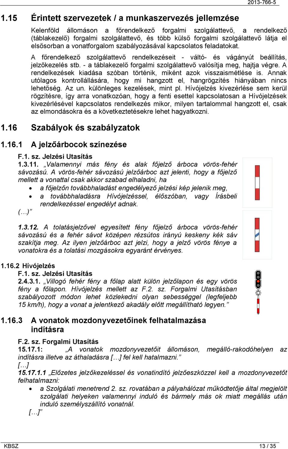 - a táblakezelő forgalmi szolgálattevő valósítja meg, hajtja végre. A rendelkezések kiadása szóban történik, miként azok visszaismétlése is.