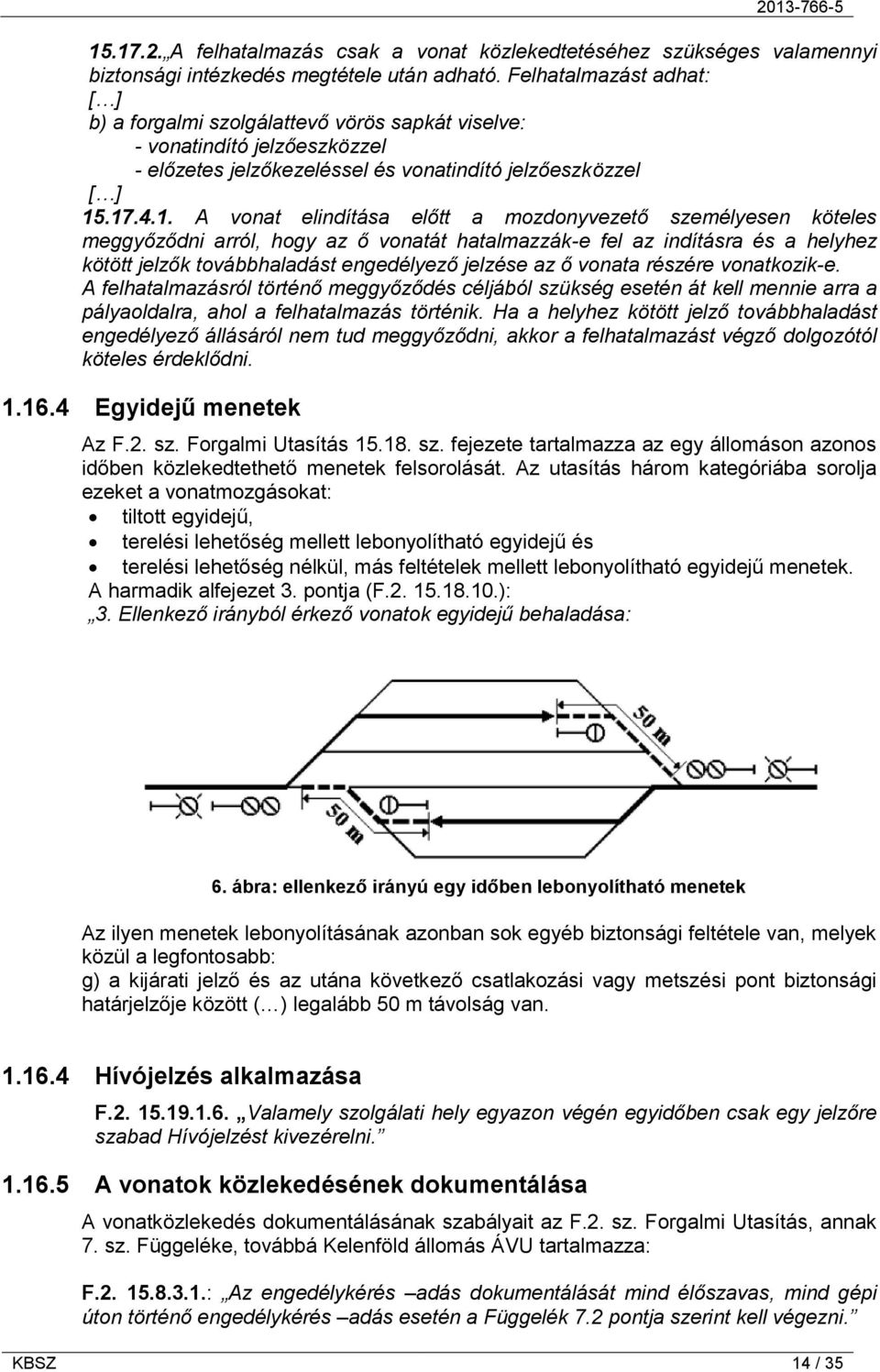 .17.4.1. A vonat elindítása előtt a mozdonyvezető személyesen köteles meggyőződni arról, hogy az ő vonatát hatalmazzák-e fel az indításra és a helyhez kötött jelzők továbbhaladást engedélyező jelzése
