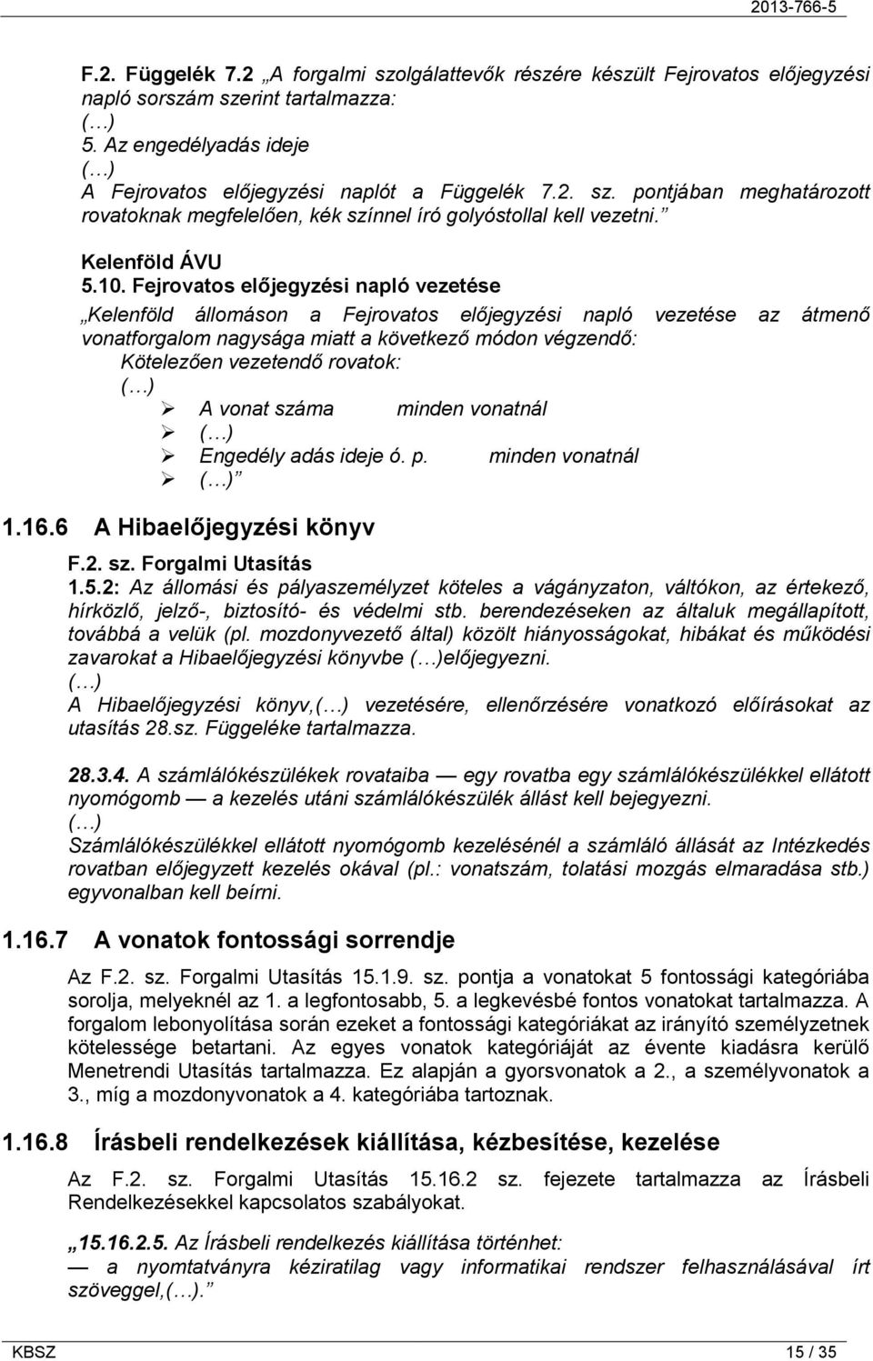 Fejrovatos előjegyzési napló vezetése Kelenföld állomáson a Fejrovatos előjegyzési napló vezetése az átmenő vonatforgalom nagysága miatt a következő módon végzendő: Kötelezően vezetendő rovatok: ( )