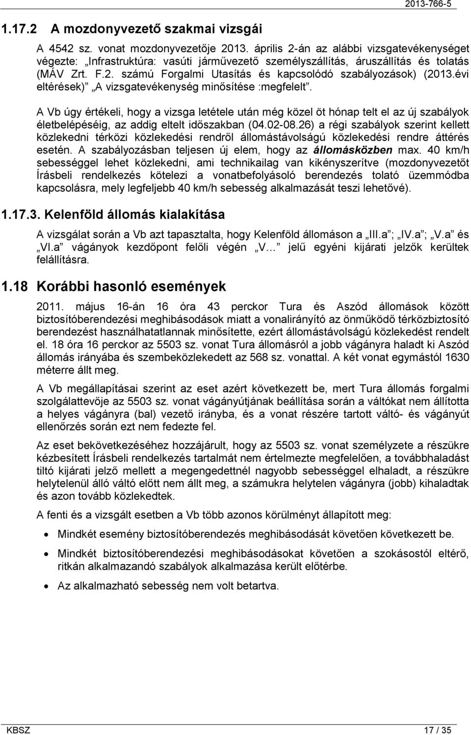évi eltérések) A vizsgatevékenység minősítése :megfelelt. A Vb úgy értékeli, hogy a vizsga letétele után még közel öt hónap telt el az új szabályok életbelépéséig, az addig eltelt időszakban (04.