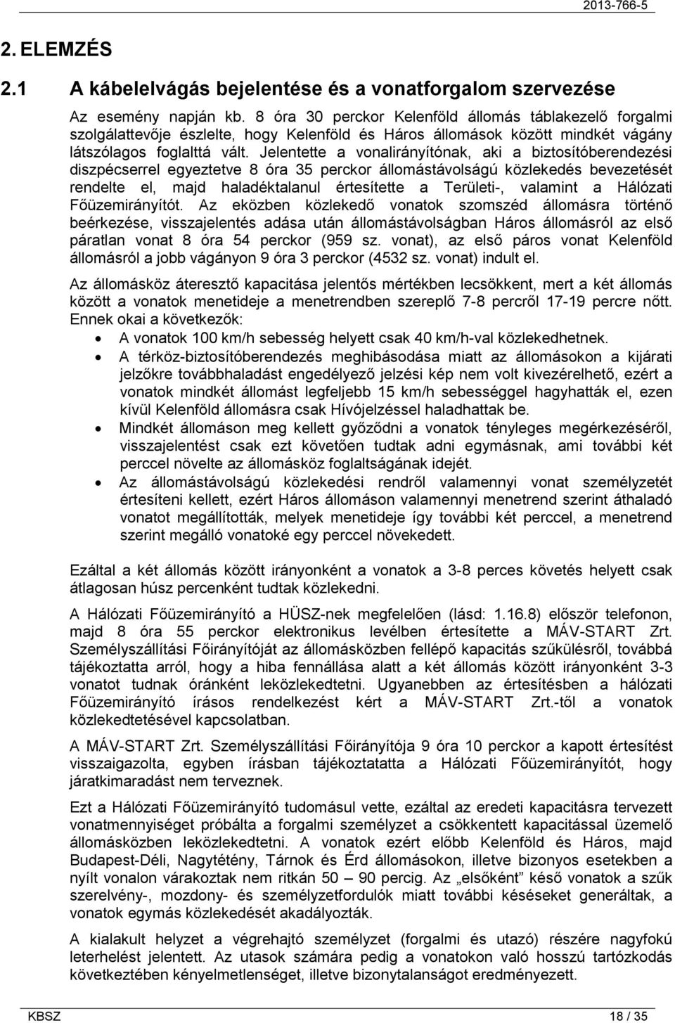 Jelentette a vonalirányítónak, aki a biztosítóberendezési diszpécserrel egyeztetve 8 óra 35 perckor állomástávolságú közlekedés bevezetését rendelte el, majd haladéktalanul értesítette a Területi-,
