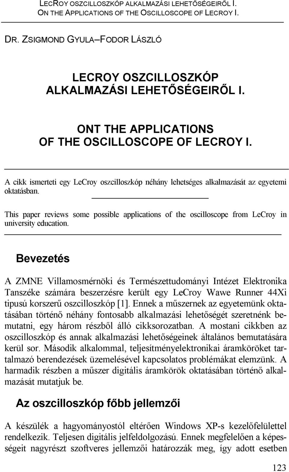 Bevezetés A ZMNE Villamosmérnöki és Természettudományi Intézet Elektronika Tanszéke számára beszerzésre került egy LeCroy Wawe Runner 44Xi tipusú korszerű oszcilloszkóp [1].