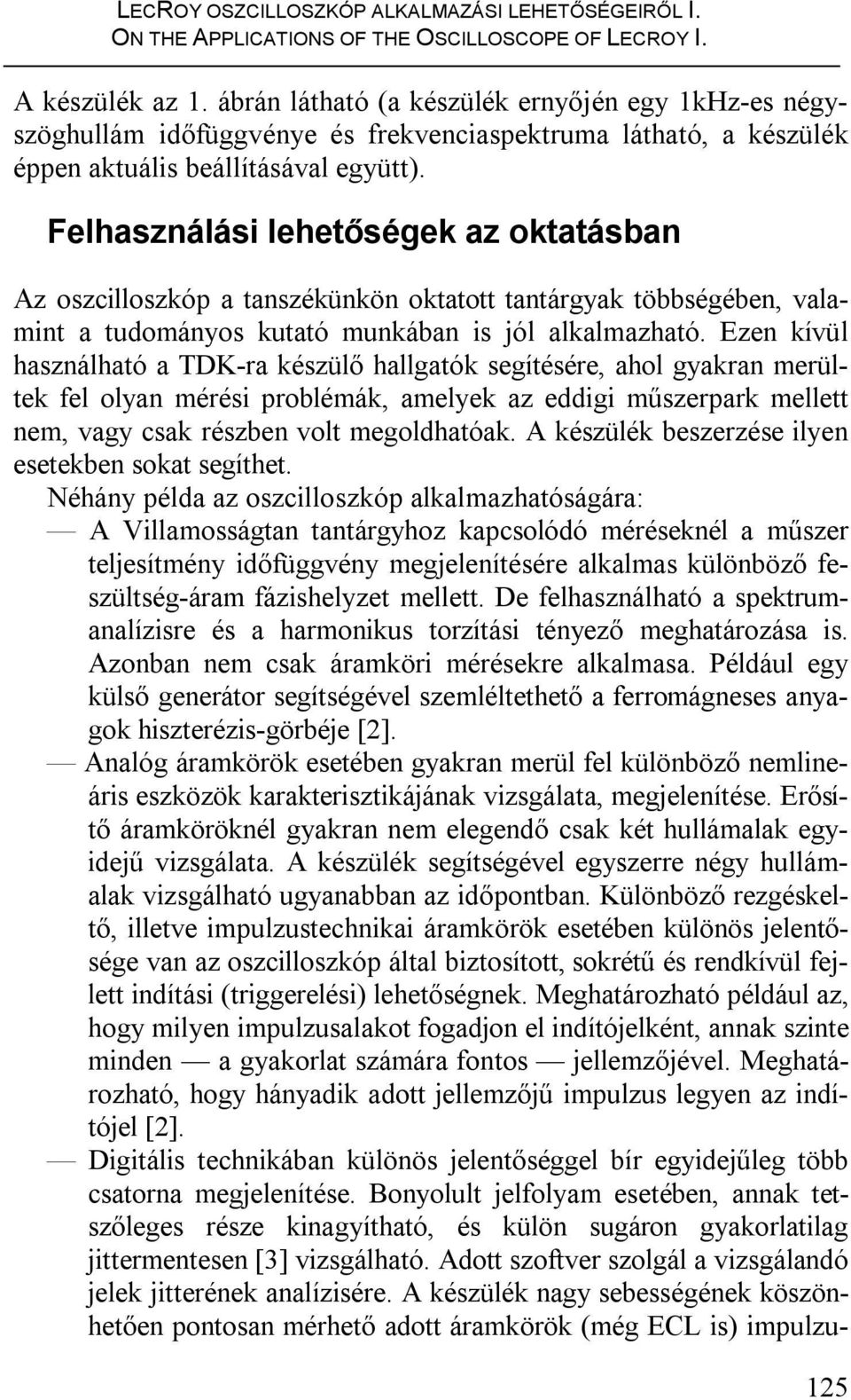 Ezen kívül használható a TDK-ra készülő hallgatók segítésére, ahol gyakran merültek fel olyan mérési problémák, amelyek az eddigi műszerpark mellett nem, vagy csak részben volt megoldhatóak.