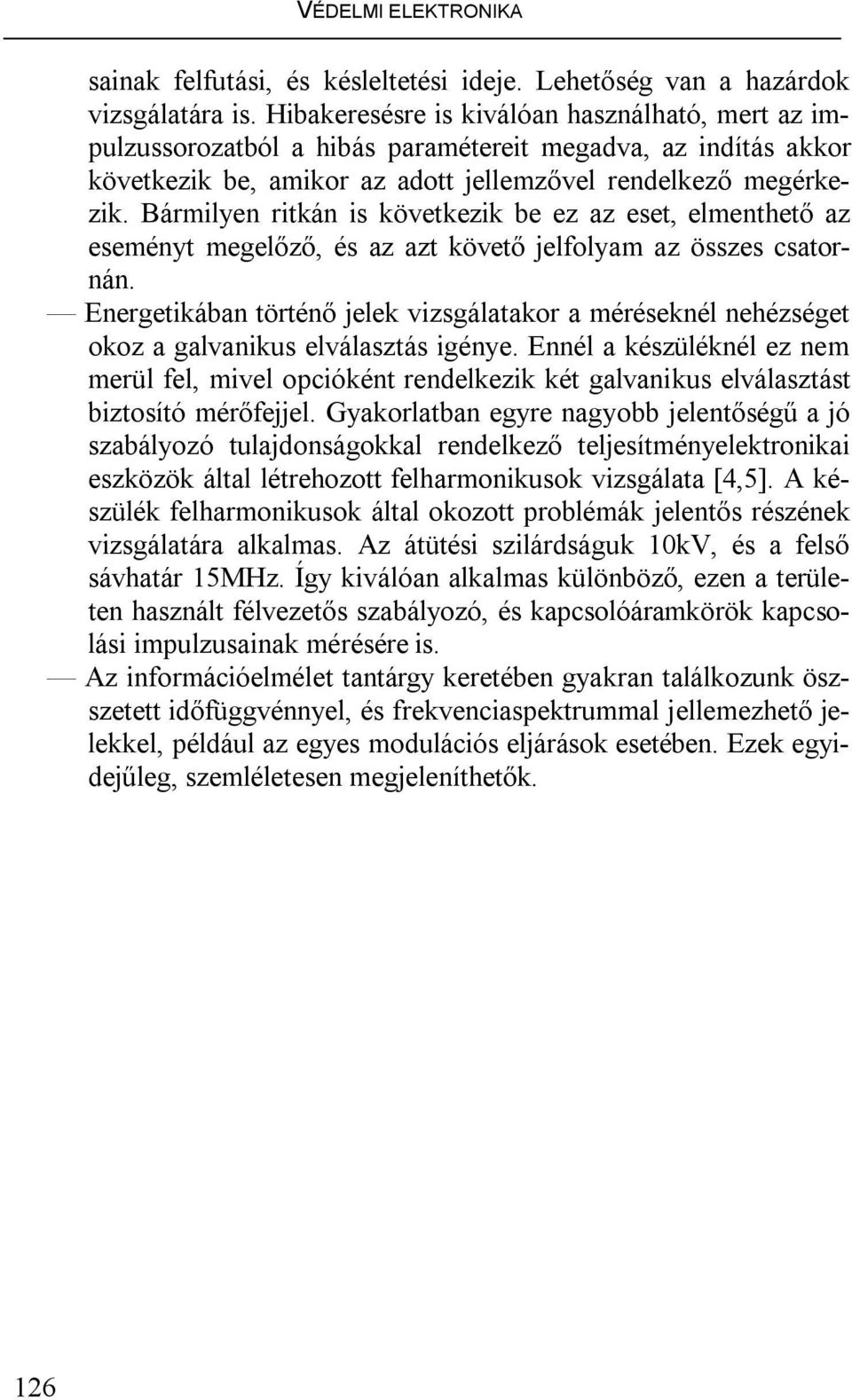 Bármilyen ritkán is következik be ez az eset, elmenthető az eseményt megelőző, és az azt követő jelfolyam az összes csatornán.