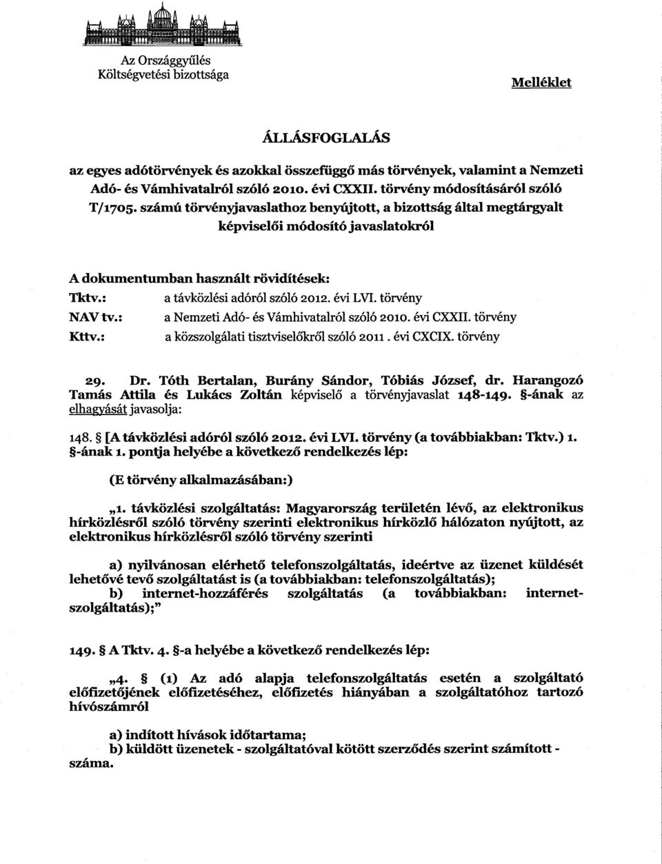 : a távközlési adóról szóló 2012. évi LVI. törvény NAV tv. : a Nemzeti Adó- és Vámhivatalról szóló 2010. évi CXXII. törvény Kttv.: a közszolgálati tisztvisel őkről szóló 2011. évi CXCIX. törvény 29.