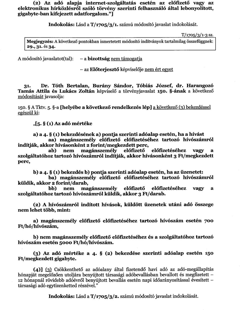 A módosító javaslatot(tal): - a bizottság nem támogatja - az Előterjesztő képviselője nem ért egyet 31. Dr. Tóth Bertalan, Burány Sándor, Tóbiás József, dr.