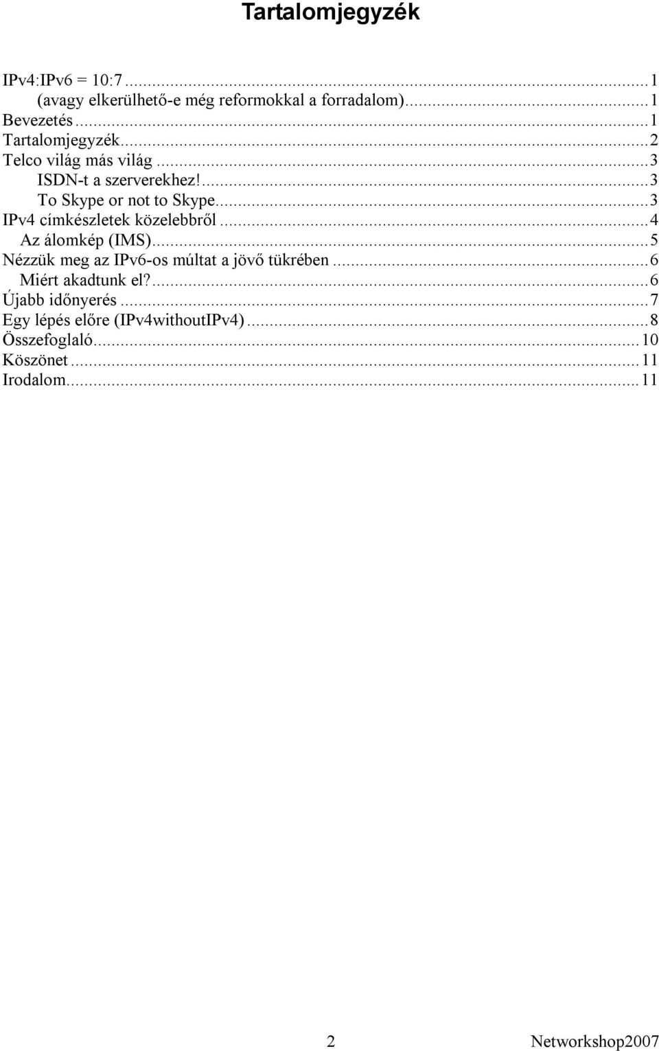 ..3 IPv4 címkészletek közelebbről...4 Az álomkép (IMS)...5 Nézzük meg az IPv6-os múltat a jövő tükrében.