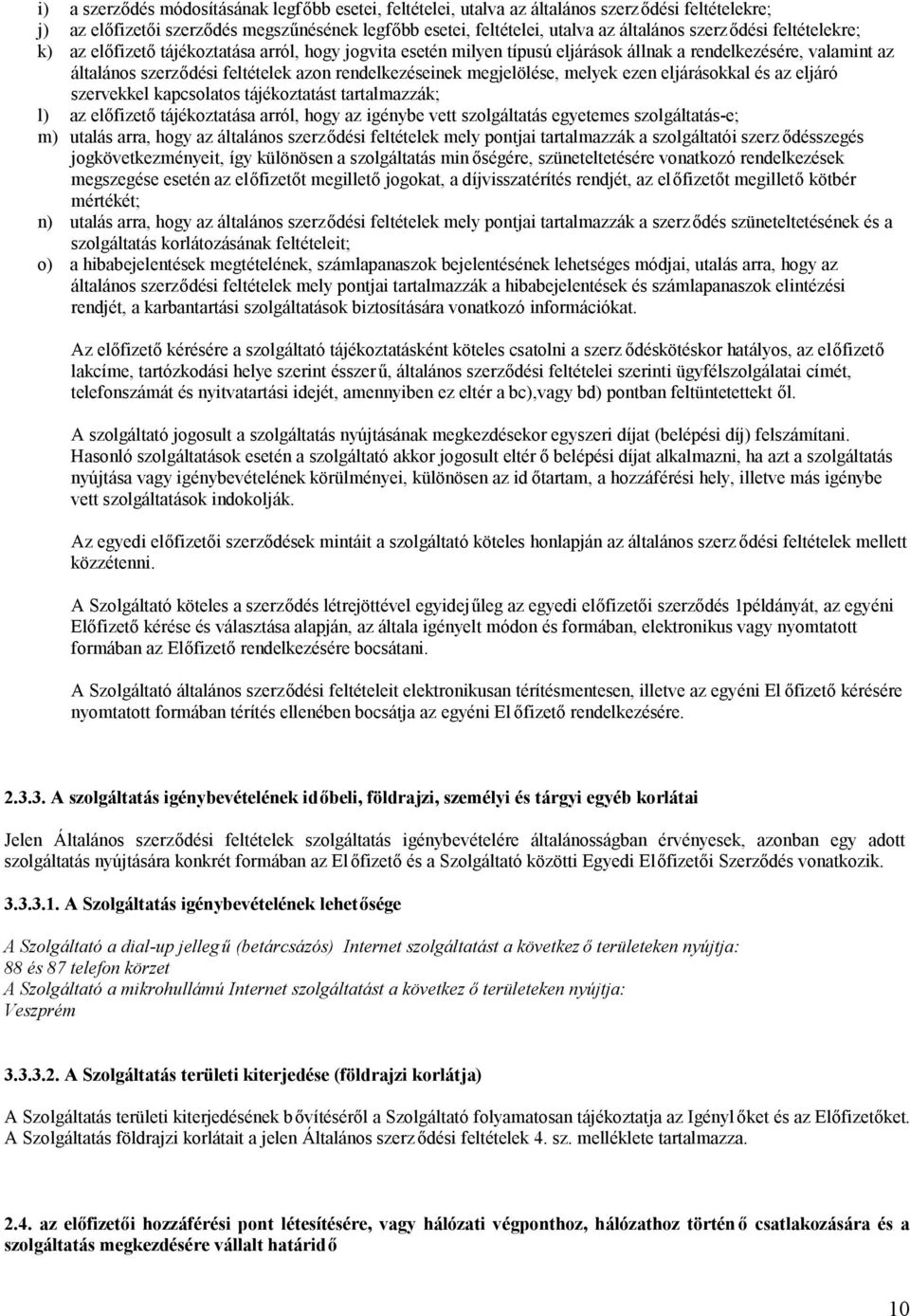 megjelölése, melyek ezen eljárásokkal és az eljáró szervekkel kapcsolatos tájékoztatást tartalmazzák; l) az előfizető tájékoztatása arról, hogy az igénybe vett szolgáltatás egyetemes szolgáltatás-e;