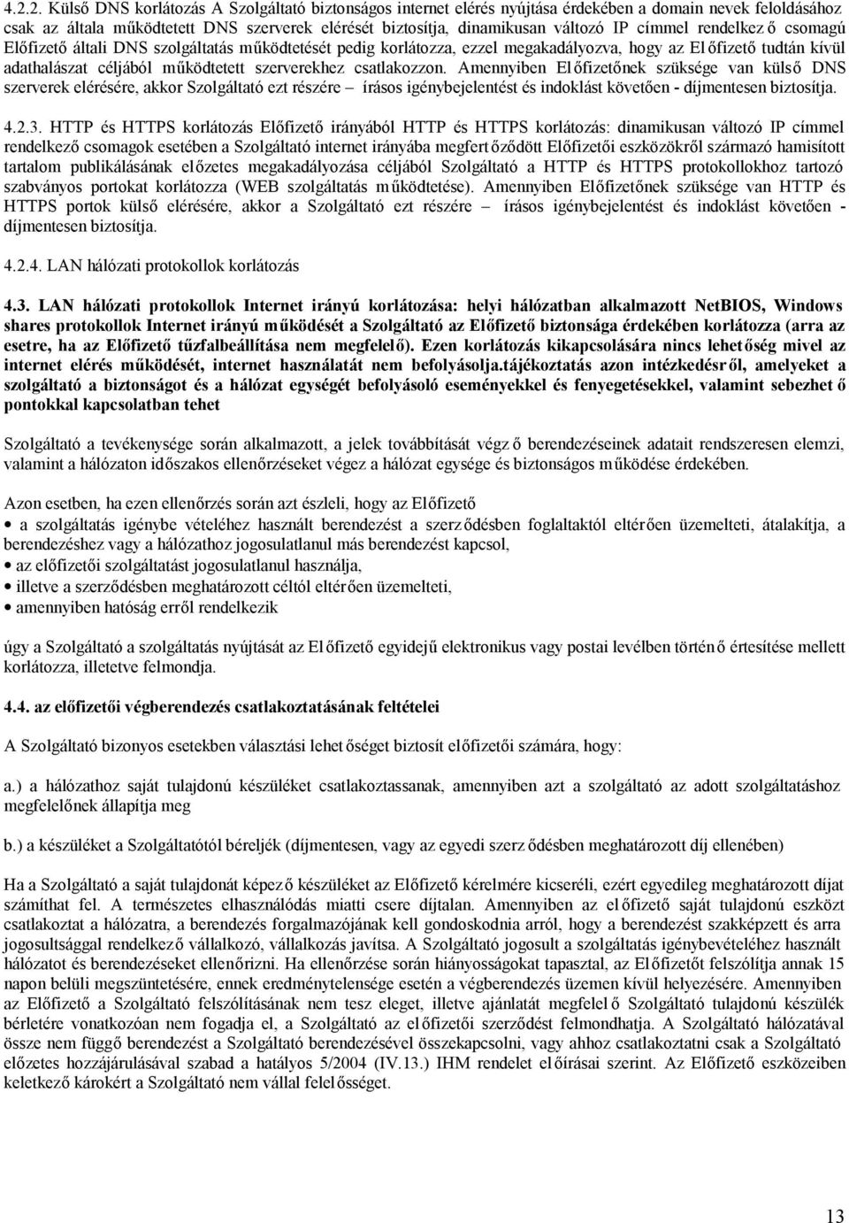 csatlakozzon. Amennyiben El őfizetőnek szüksége van külső DNS szerverek elérésére, akkor Szolgáltató ezt részére írásos igénybejelentést és indoklást követően - díjmentesen biztosítja. 4.2.3.