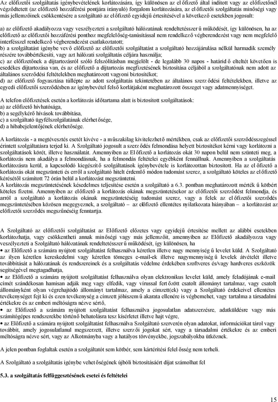 vagy veszélyezteti a szolgáltató hálózatának rendeltetésszer ű működését, így különösen, ha az előfizető az előfizetői hozzáférési ponthoz megfelelőség-tanúsítással nem rendelkező végberendezést vagy