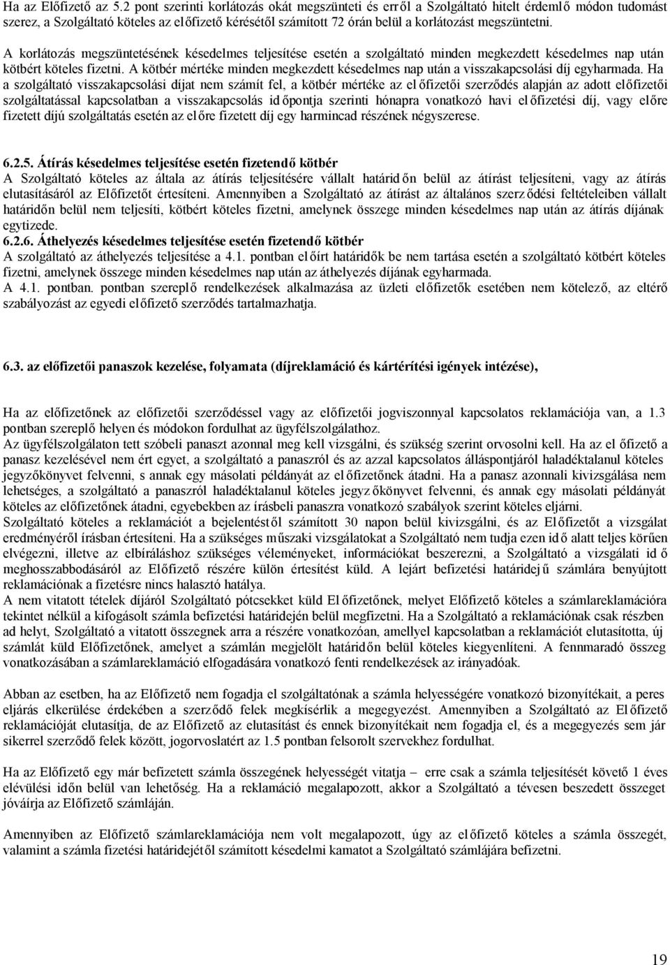 megszüntetni. A korlátozás megszüntetésének késedelmes teljesítése esetén a szolgáltató minden megkezdett késedelmes nap után kötbért köteles fizetni.
