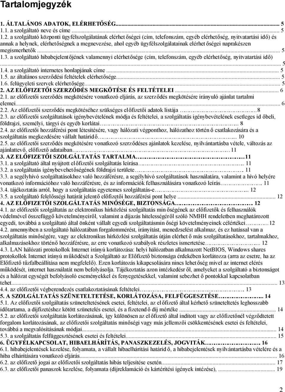 elérhet őségei naprakészen megismerhetők... 5 1.3. a szolgáltató hibabejelentőjének valamennyi elérhetősége (cím, telefonszám, egyéb elérhetőség, nyitvatartási idő)... 5 1.4.