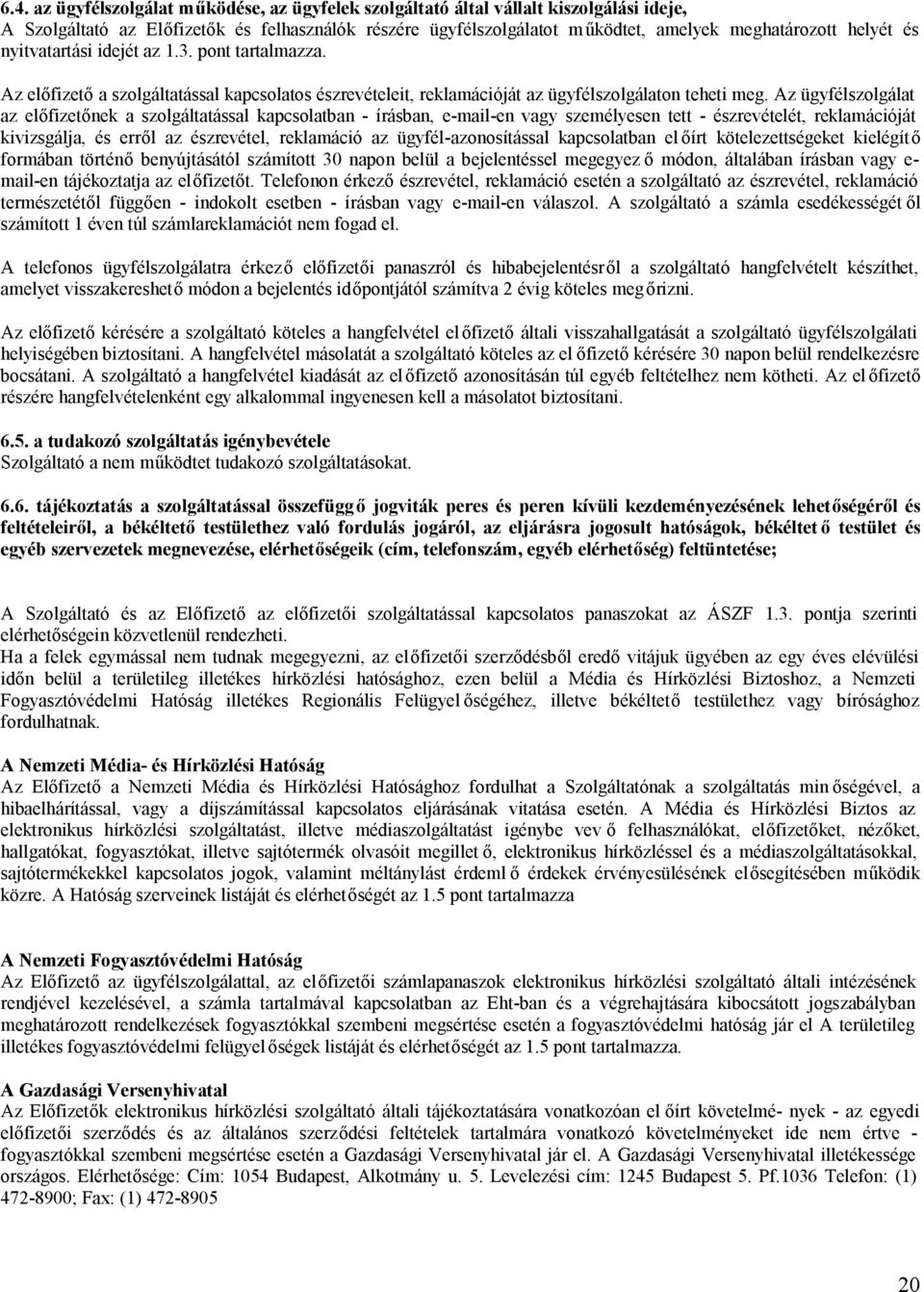 Az ügyfélszolgálat az előfizetőnek a szolgáltatással kapcsolatban - írásban, e-mail-en vagy személyesen tett - észrevételét, reklamációját kivizsgálja, és erről az észrevétel, reklamáció az