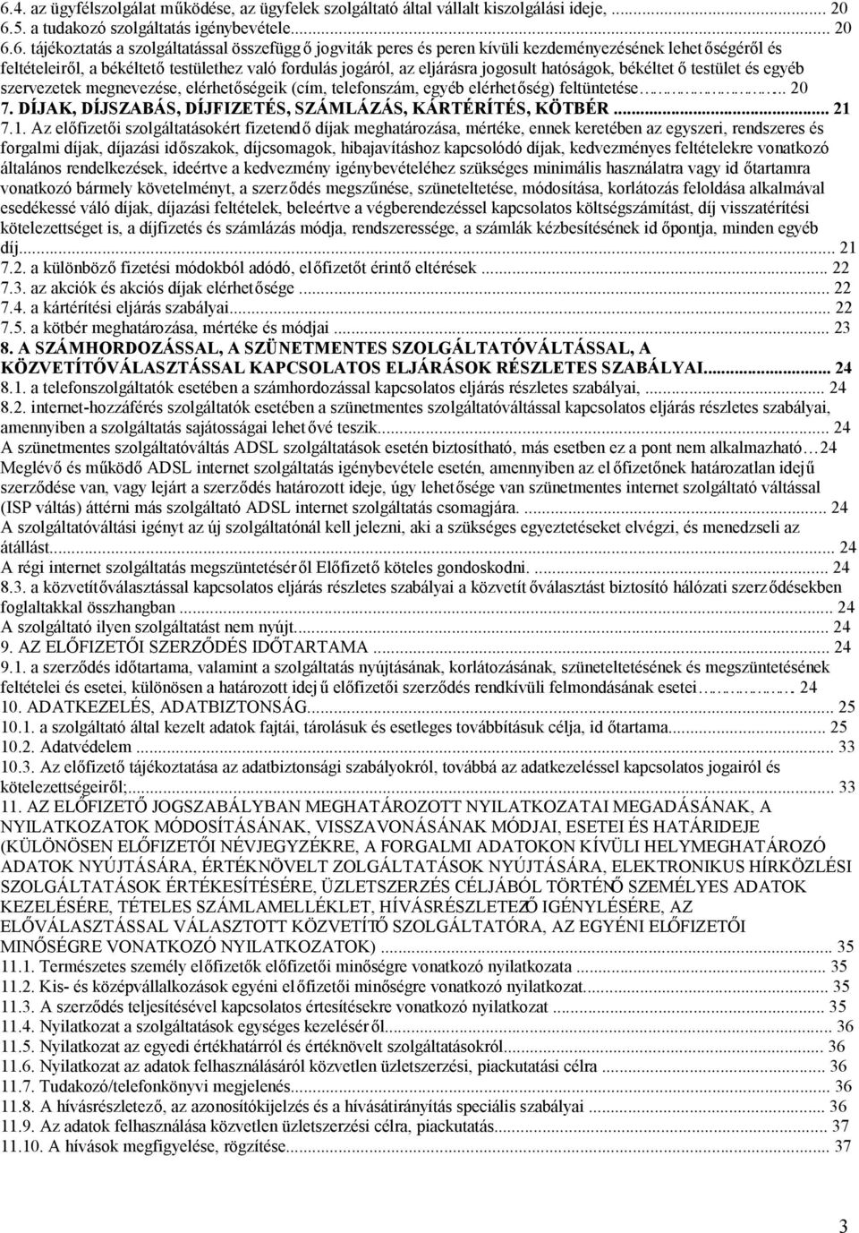 szervezetek megnevezése, elérhetőségeik (cím, telefonszám, egyéb elérhetőség) feltüntetése... 20 7. DÍJAK, DÍJSZABÁS, DÍJFIZETÉS, SZÁMLÁZÁS, KÁRTÉRÍTÉS, KÖTBÉR... 21 