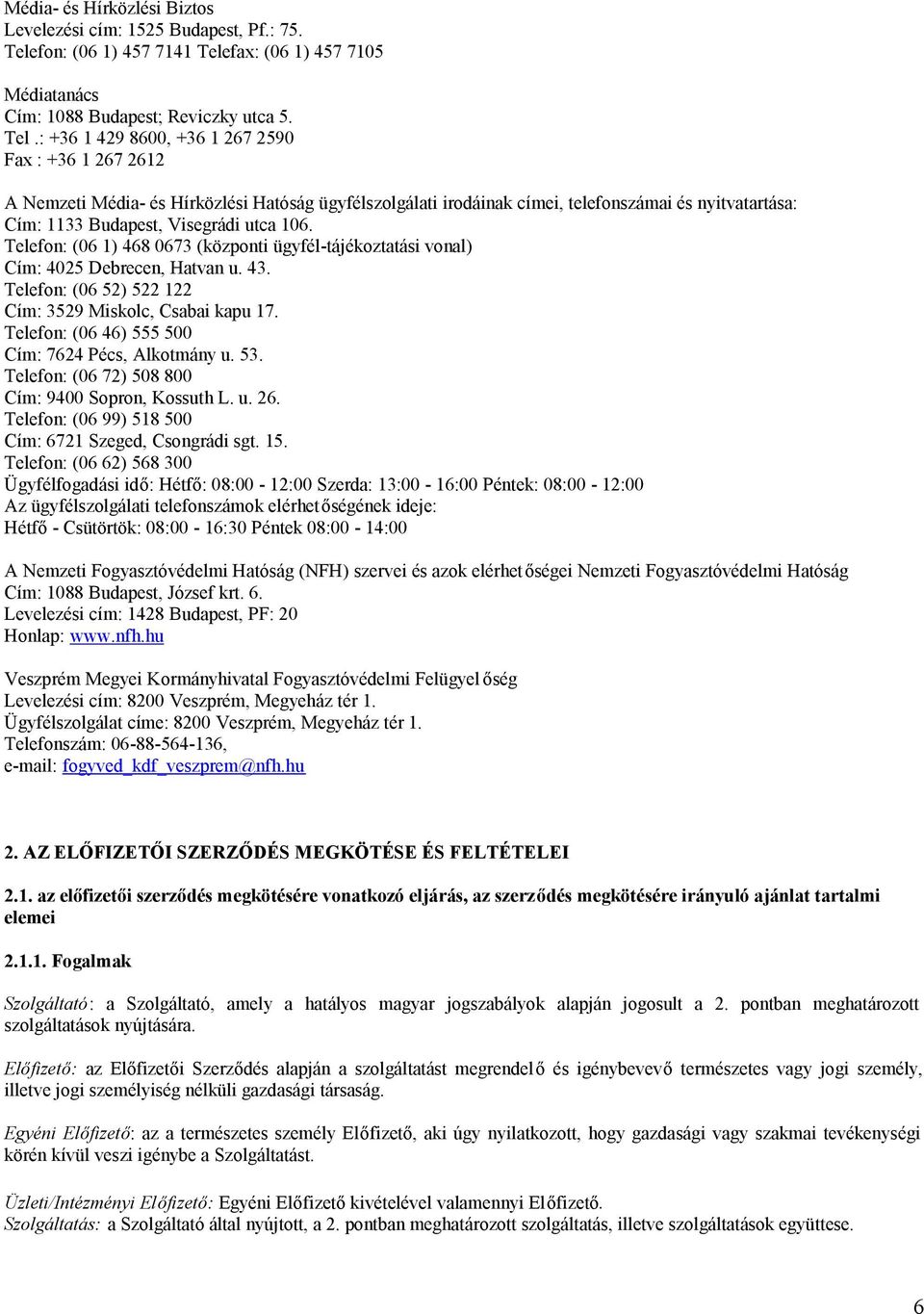 fax: (06 1) 457 7105 Médiatanács Cím: 1088 Budapest; Reviczky utca 5. Tel.
