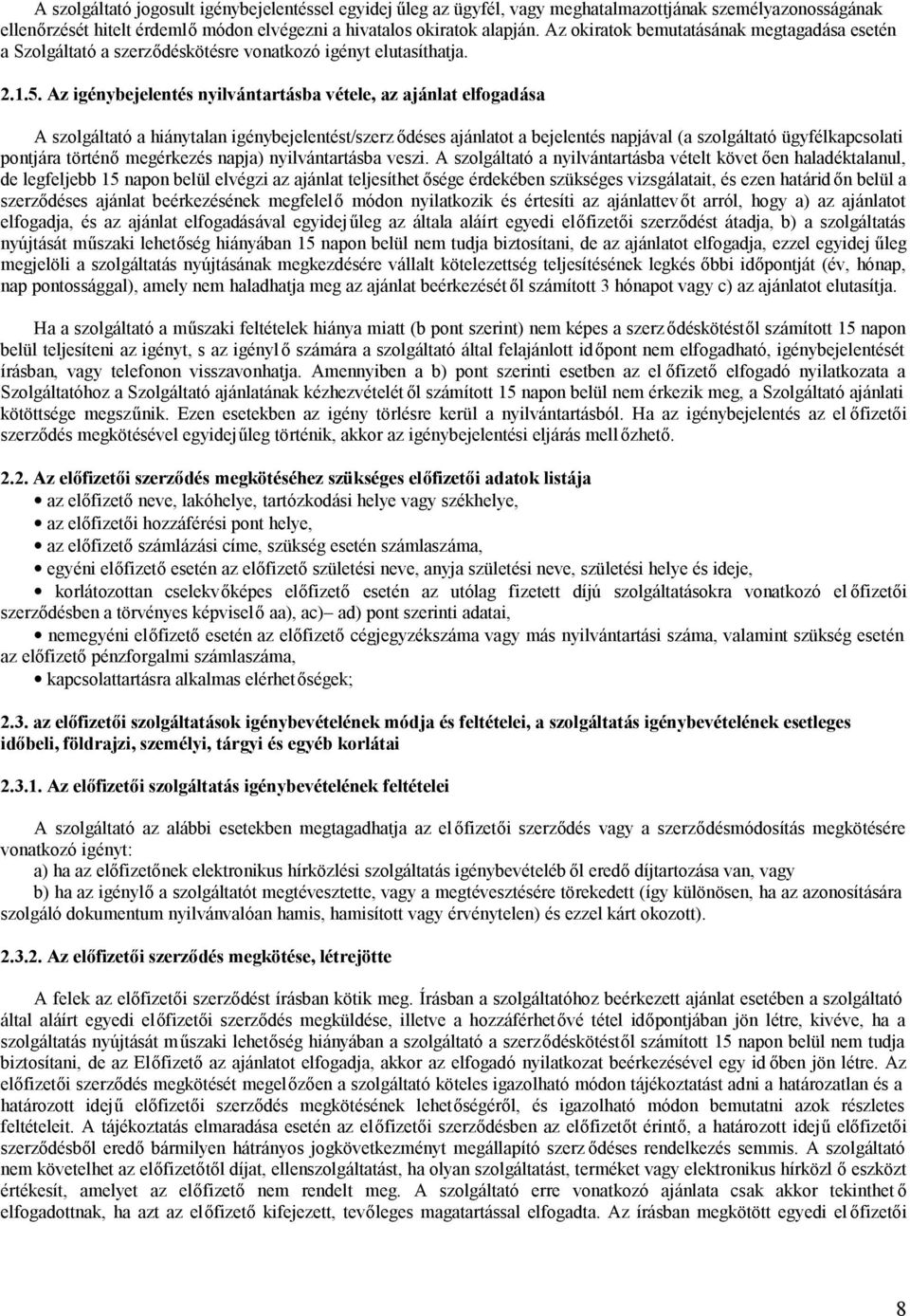 Az igénybejelentés nyilvántartásba vétele, az ajánlat elfogadása A szolgáltató a hiánytalan igénybejelentést/szerz ődéses ajánlatot a bejelentés napjával (a szolgáltató ügyfélkapcsolati pontjára