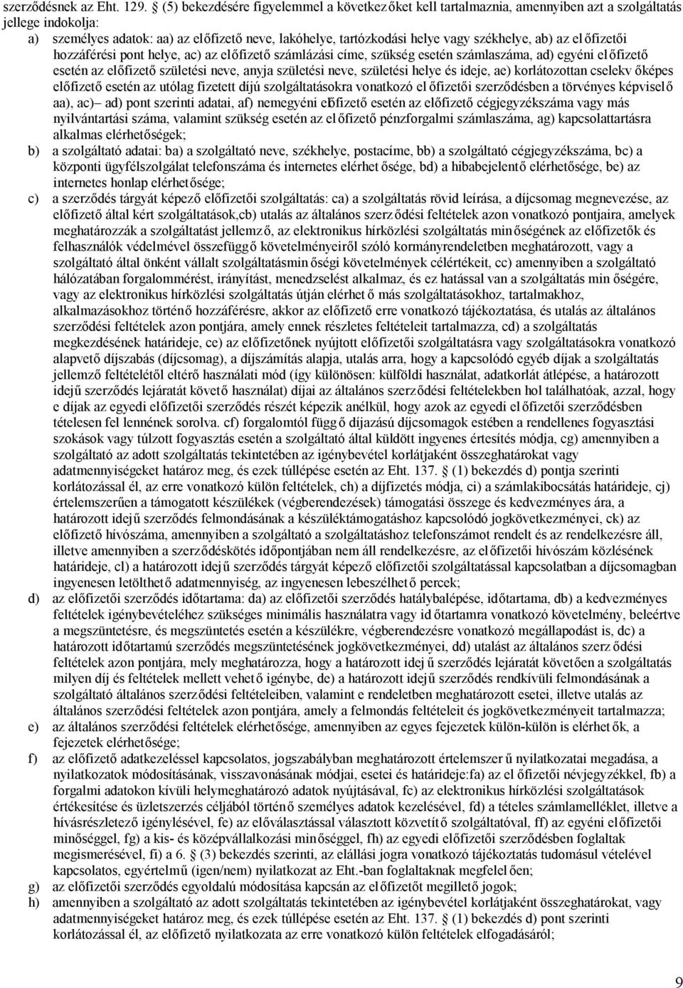 székhelye, ab) az el őfizetői hozzáférési pont helye, ac) az előfizető számlázási címe, szükség esetén számlaszáma, ad) egyéni előfizető esetén az előfizető születési neve, anyja születési neve,