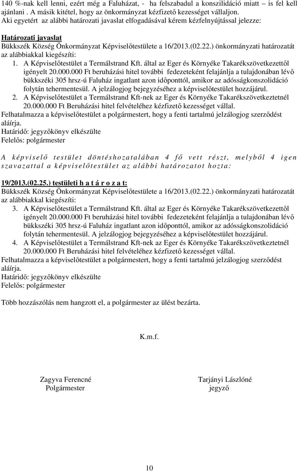 ) önkormányzati határozatát az alábbiakkal kiegészíti: 1. A Képviselőtestület a Termálstrand Kft. által az Eger és Környéke Takarékszövetkezettől igényelt 20.000.