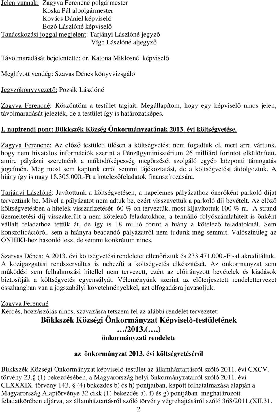 Megállapítom, hogy egy képviselő nincs jelen, távolmaradását jelezték, de a testület így is határozatképes. I. napirendi pont: Bükkszék Község Önkormányzatának 2013. évi költségvetése.