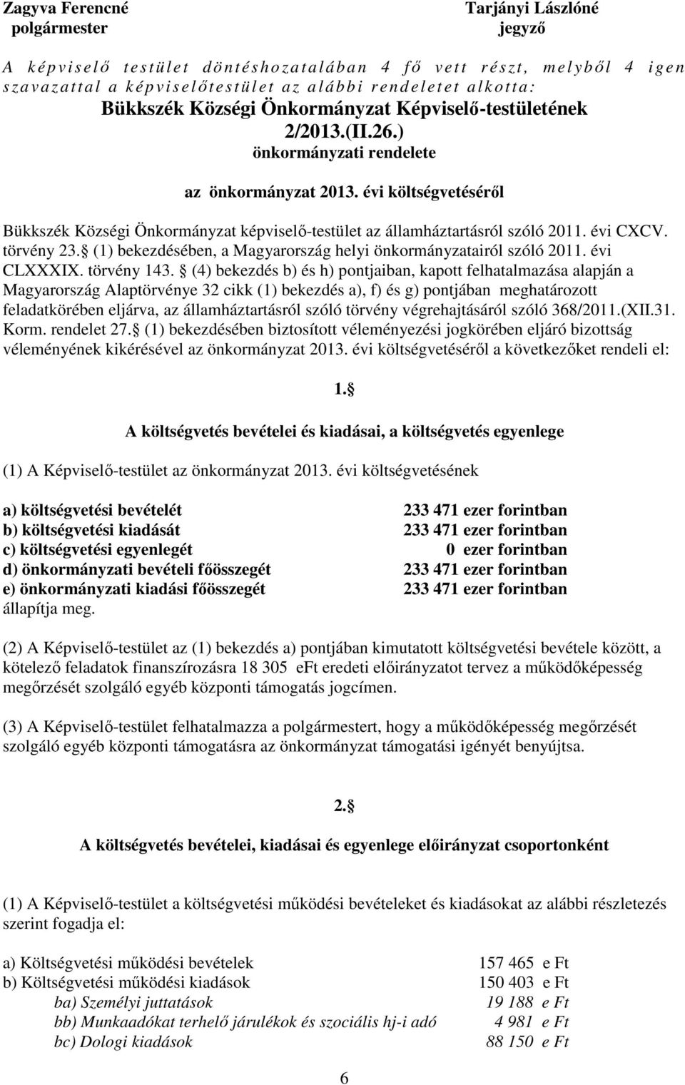 évi költségvetéséről Bükkszék Községi Önkormányzat képviselő-testület az államháztartásról szóló 2011. évi CXCV. törvény 23. (1) bekezdésében, a Magyarország helyi önkormányzatairól szóló 2011.