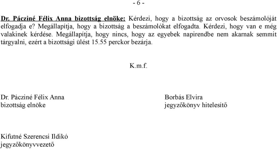 Megállapítja, hogy nincs, hogy az egyebek napirendbe nem akarnak semmit tárgyalni, ezért a bizottsági ülést 15.