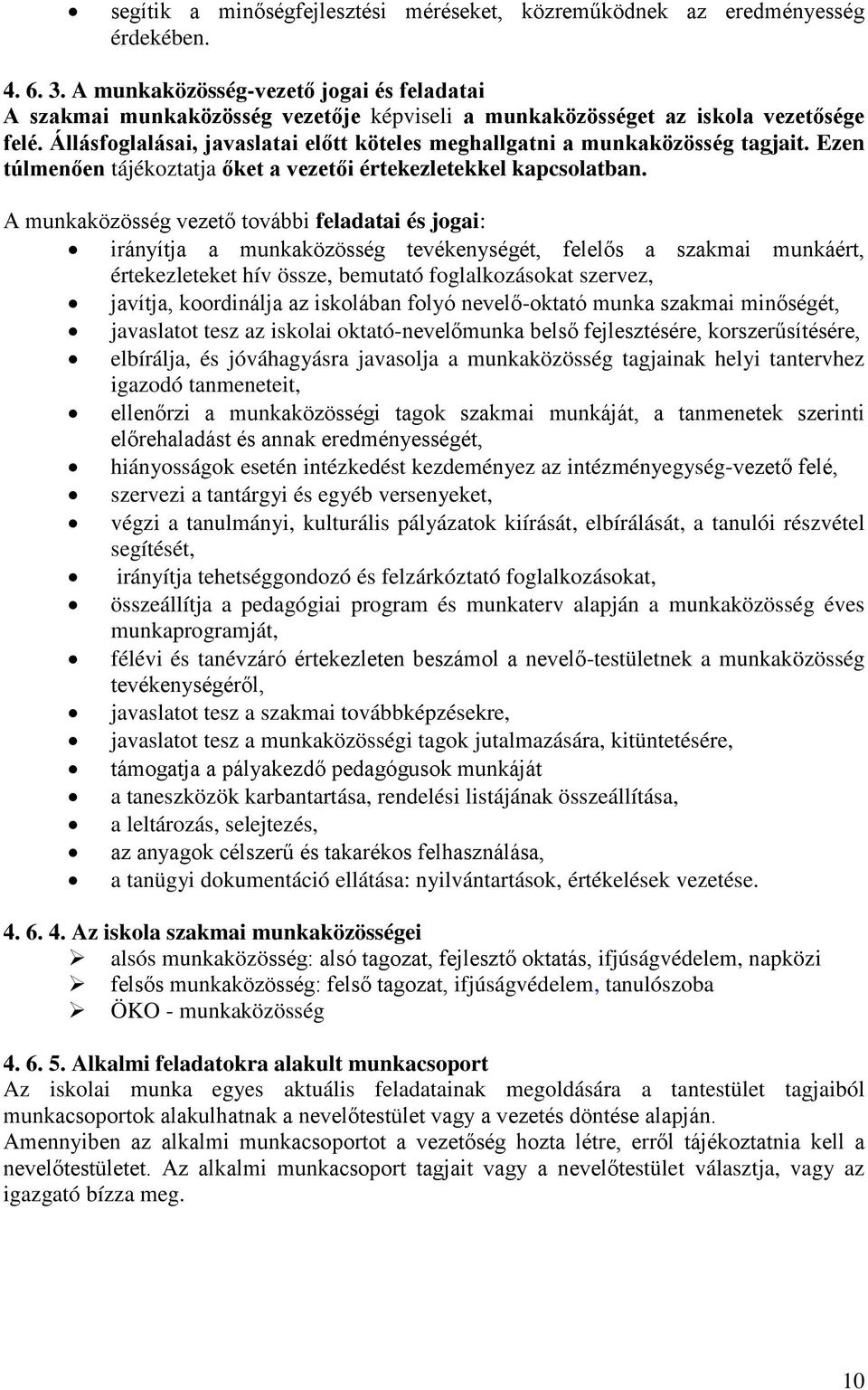 Állásfoglalásai, javaslatai előtt köteles meghallgatni a munkaközösség tagjait. Ezen túlmenően tájékoztatja őket a vezetői értekezletekkel kapcsolatban.