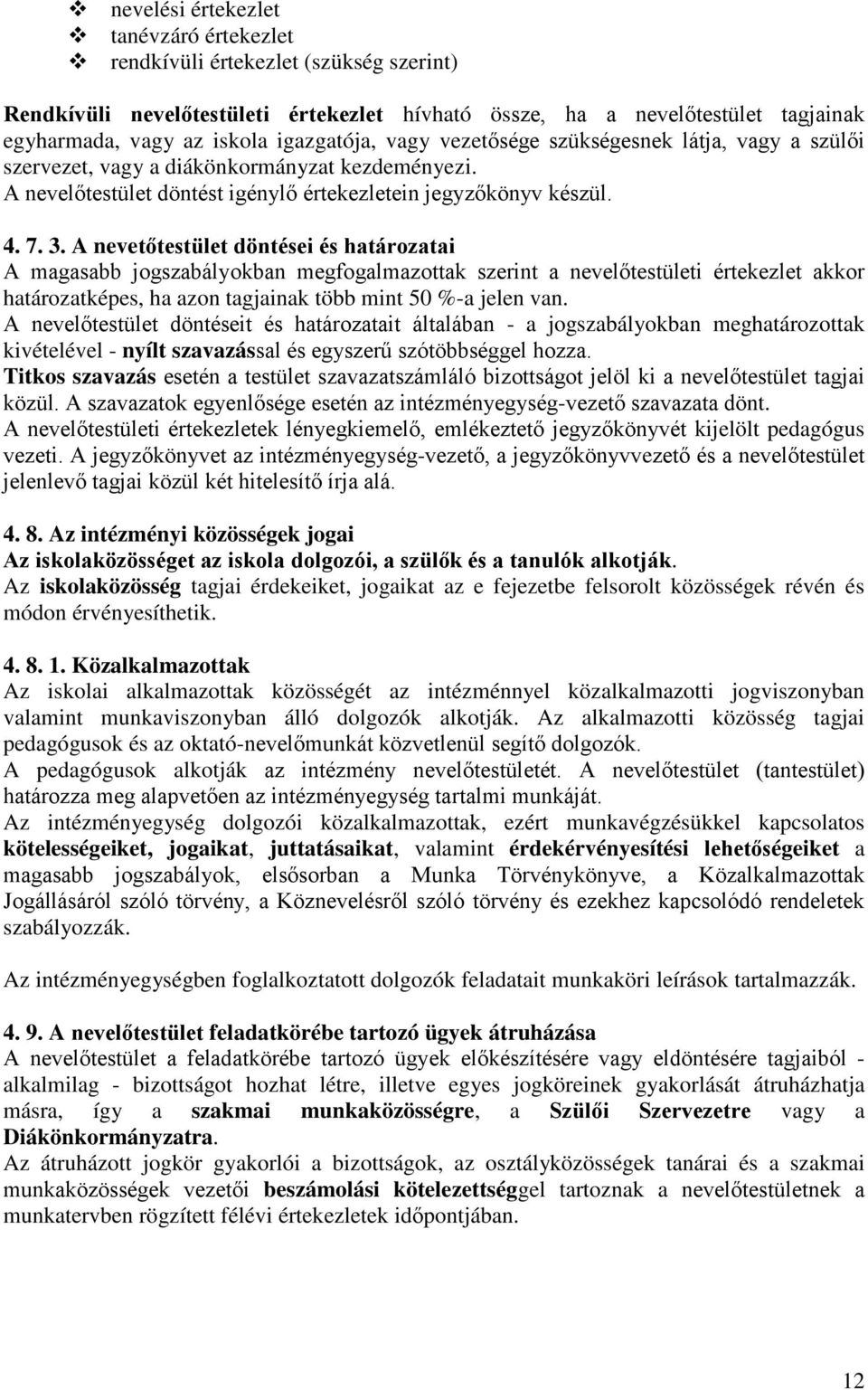 A nevetőtestület döntései és határozatai A magasabb jogszabályokban megfogalmazottak szerint a nevelőtestületi értekezlet akkor határozatképes, ha azon tagjainak több mint 50 %-a jelen van.