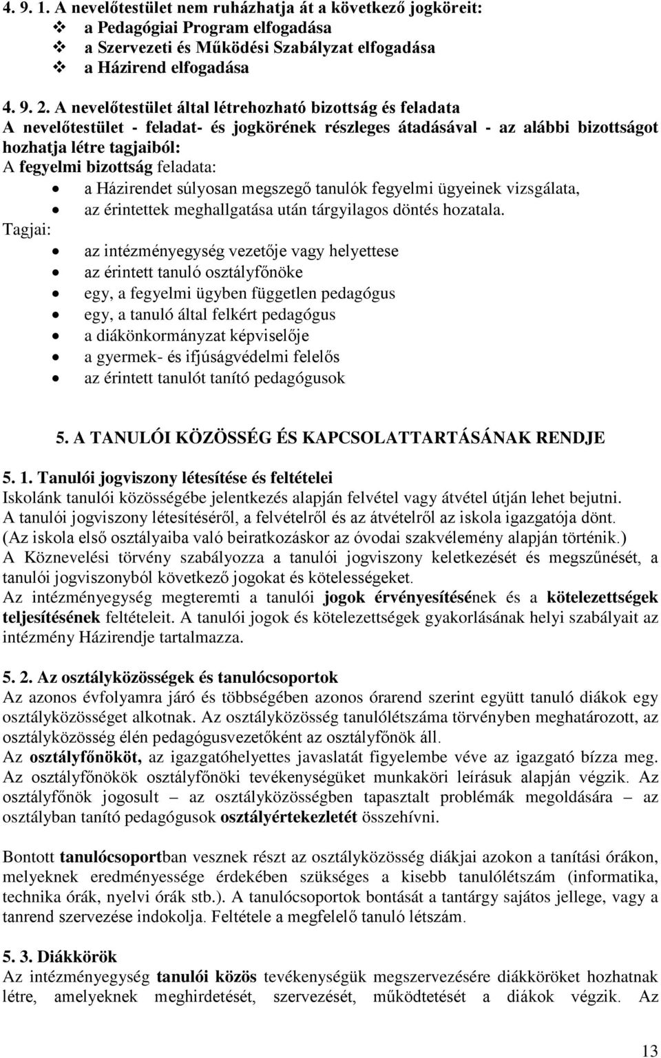 feladata: a Házirendet súlyosan megszegő tanulók fegyelmi ügyeinek vizsgálata, az érintettek meghallgatása után tárgyilagos döntés hozatala.