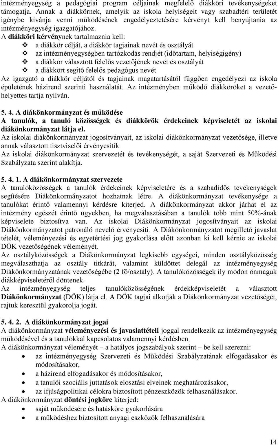 A diákköri kérvénynek tartalmaznia kell: a diákkör célját, a diákkör tagjainak nevét és osztályát az intézményegységben tartózkodás rendjét (időtartam, helyiségigény) a diákkör választott felelős
