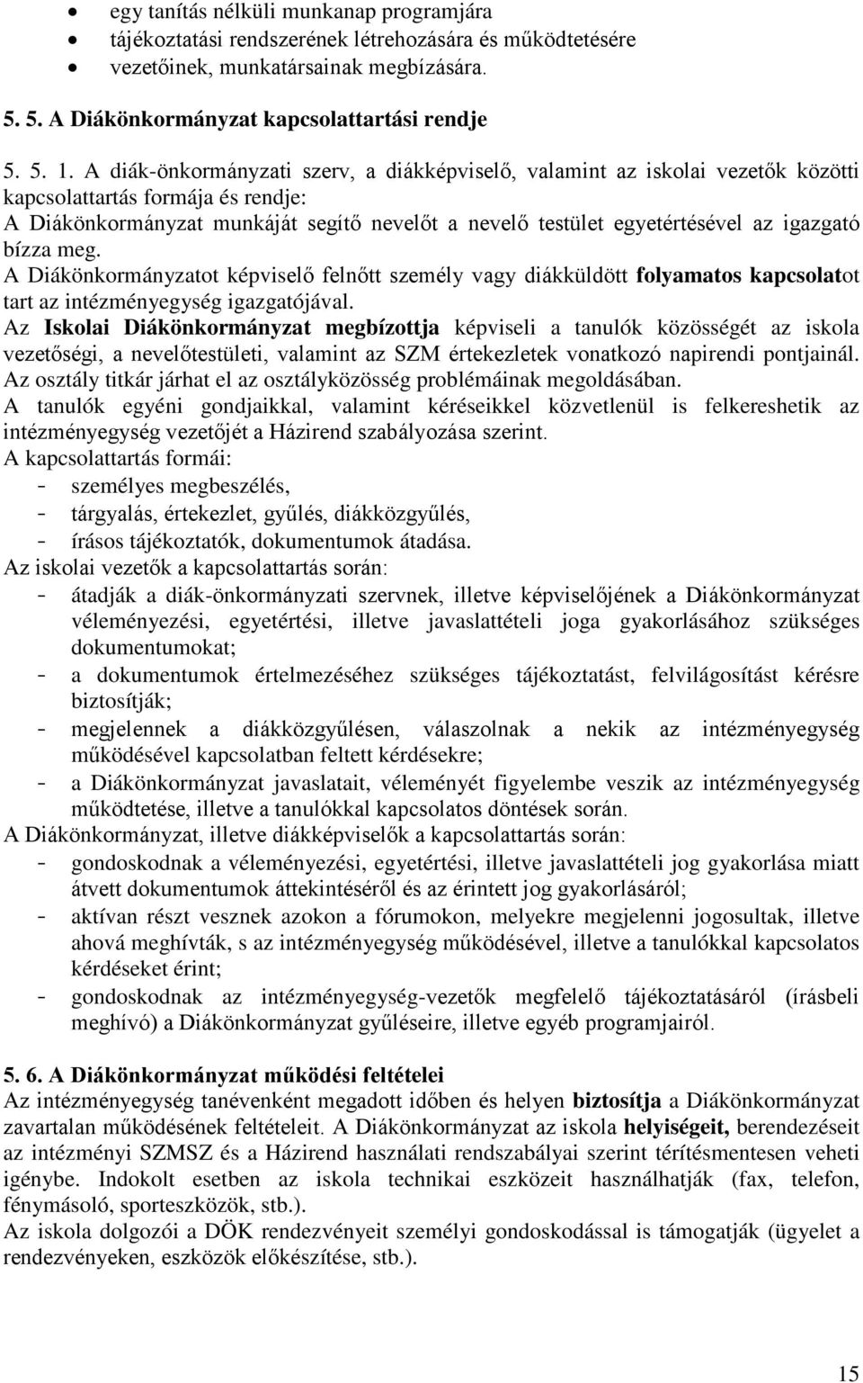 igazgató bízza meg. A Diákönkormányzatot képviselő felnőtt személy vagy diákküldött folyamatos kapcsolatot tart az intézményegység igazgatójával.