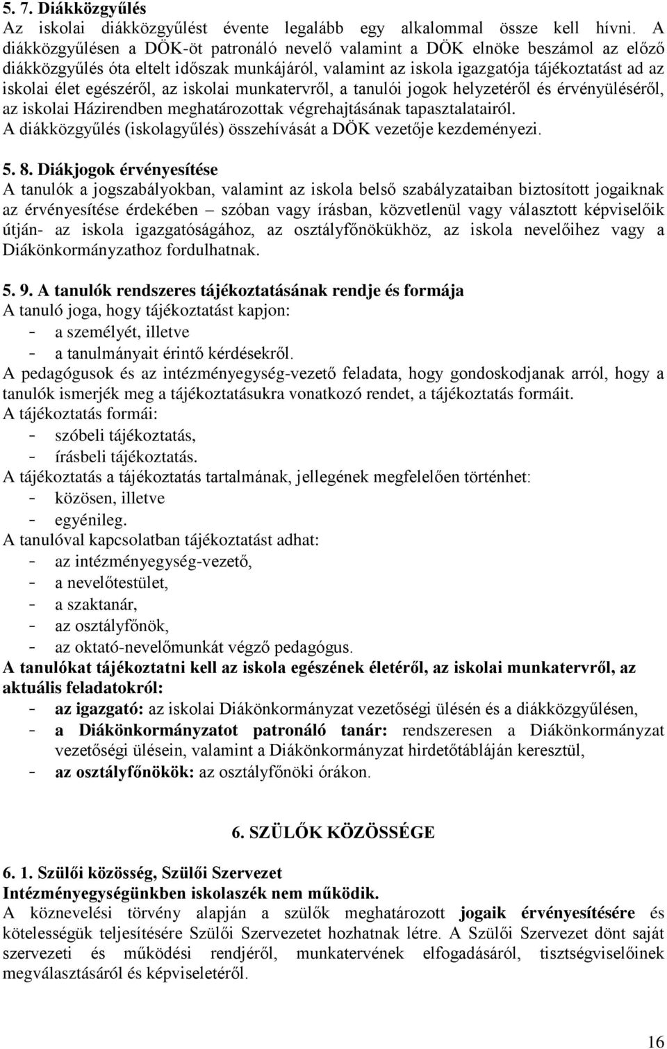 egészéről, az iskolai munkatervről, a tanulói jogok helyzetéről és érvényüléséről, az iskolai Házirendben meghatározottak végrehajtásának tapasztalatairól.