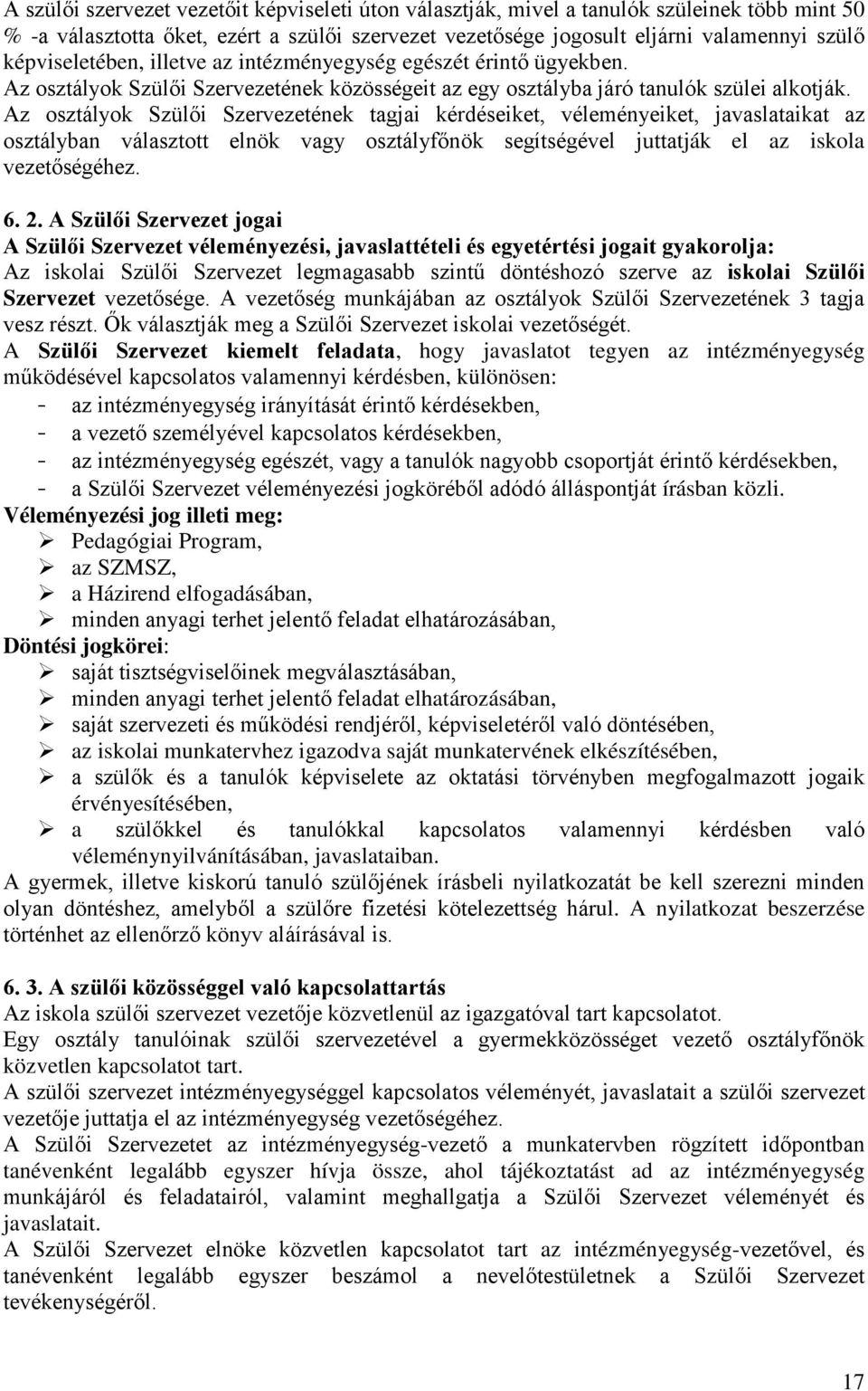 Az osztályok Szülői Szervezetének tagjai kérdéseiket, véleményeiket, javaslataikat az osztályban választott elnök vagy osztályfőnök segítségével juttatják el az iskola vezetőségéhez. 6. 2.