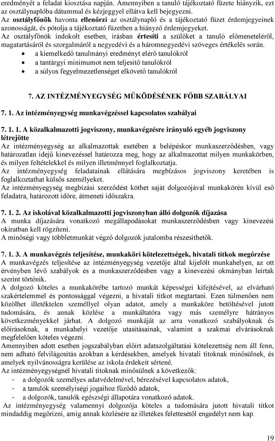 Az osztályfőnök indokolt esetben, írásban értesíti a szülőket a tanuló előmeneteléről, magatartásáról és szorgalmáról a negyedévi és a háromnegyedévi szöveges értékelés során.