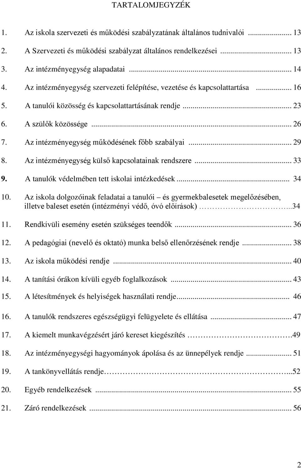 Az intézményegység működésének főbb szabályai... 29 8. Az intézményegység külső kapcsolatainak rendszere... 33 9. A tanulók védelmében tett iskolai intézkedések... 34 10.