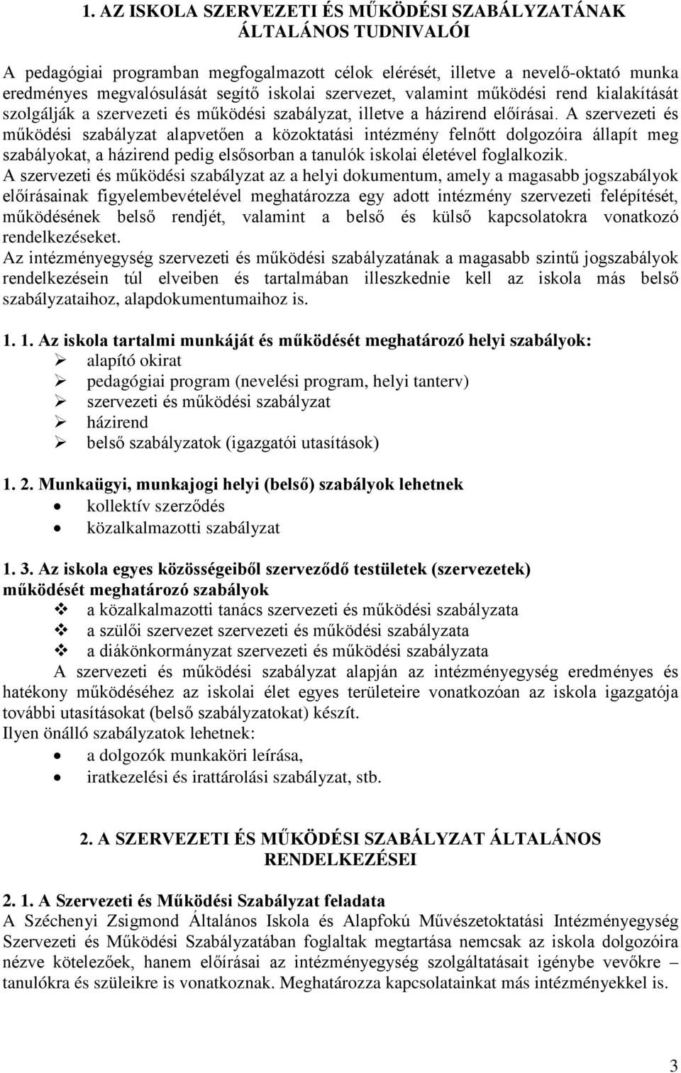 A szervezeti és működési szabályzat alapvetően a közoktatási intézmény felnőtt dolgozóira állapít meg szabályokat, a házirend pedig elsősorban a tanulók iskolai életével foglalkozik.