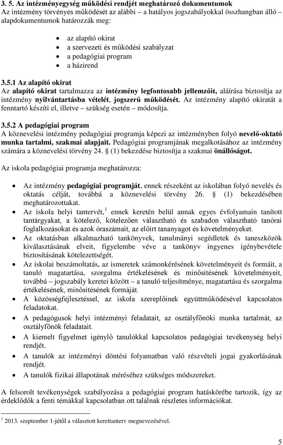 1 Az alapító okirat Az alapító okirat tartalmazza az intézmény legfontosabb jellemzőit, aláírása biztosítja az intézmény nyilvántartásba vételét, jogszerű működését.