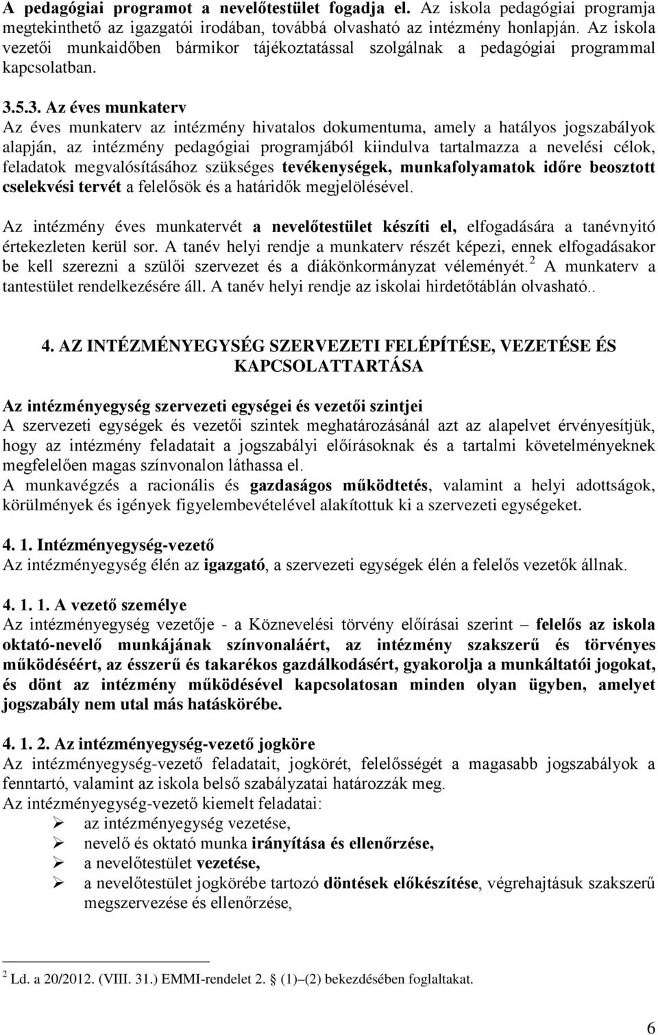 5.3. Az éves munkaterv Az éves munkaterv az intézmény hivatalos dokumentuma, amely a hatályos jogszabályok alapján, az intézmény pedagógiai programjából kiindulva tartalmazza a nevelési célok,