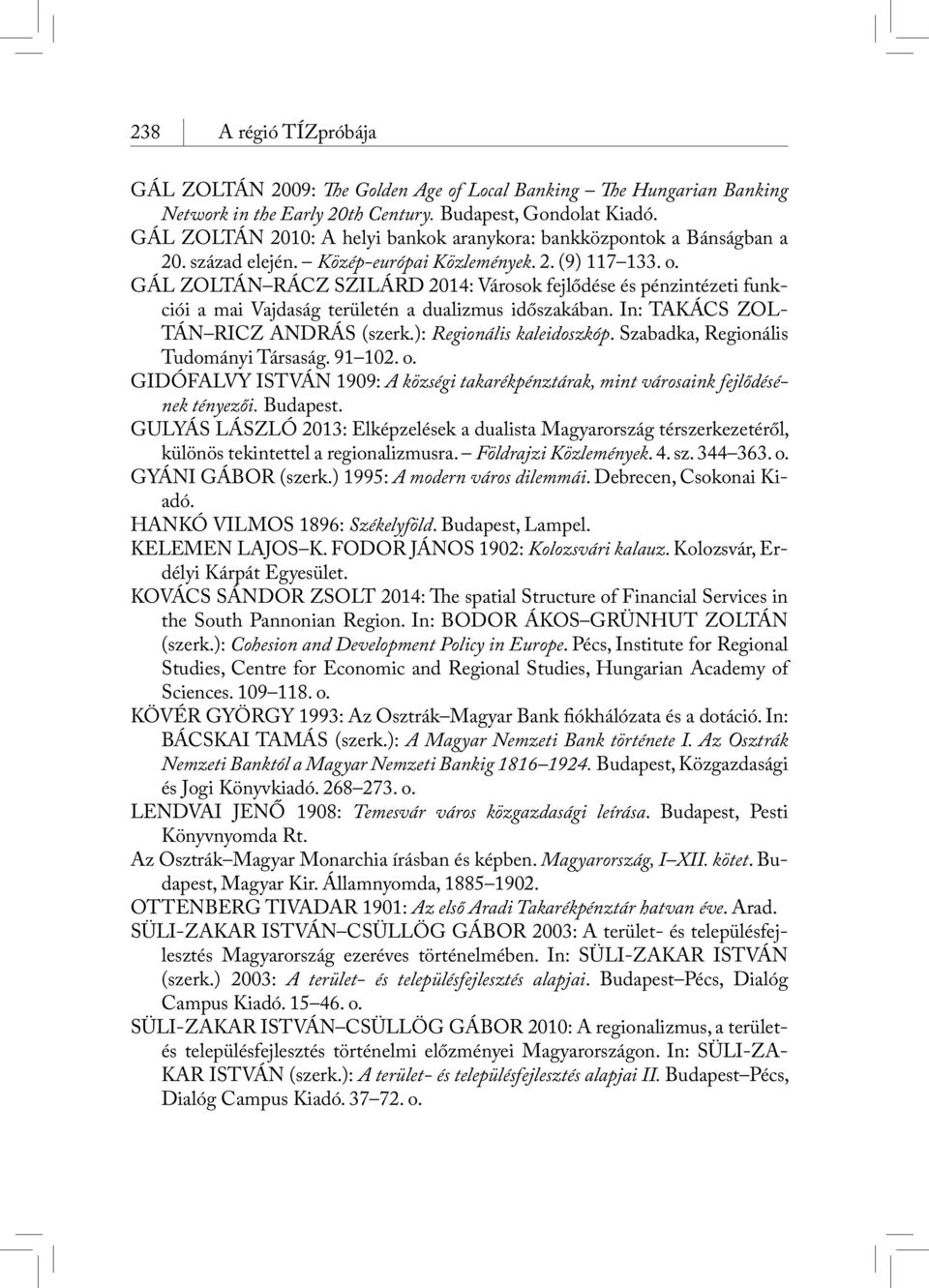 GÁL ZOLTÁN RÁCZ SZILÁRD 2014: Városok fejlődése és pénzintézeti funkciói a mai Vajdaság területén a dualizmus időszakában. In: TAKÁCS ZOL- TÁN RICZ ANDRÁS (szerk.): regionális kaleidoszkóp.