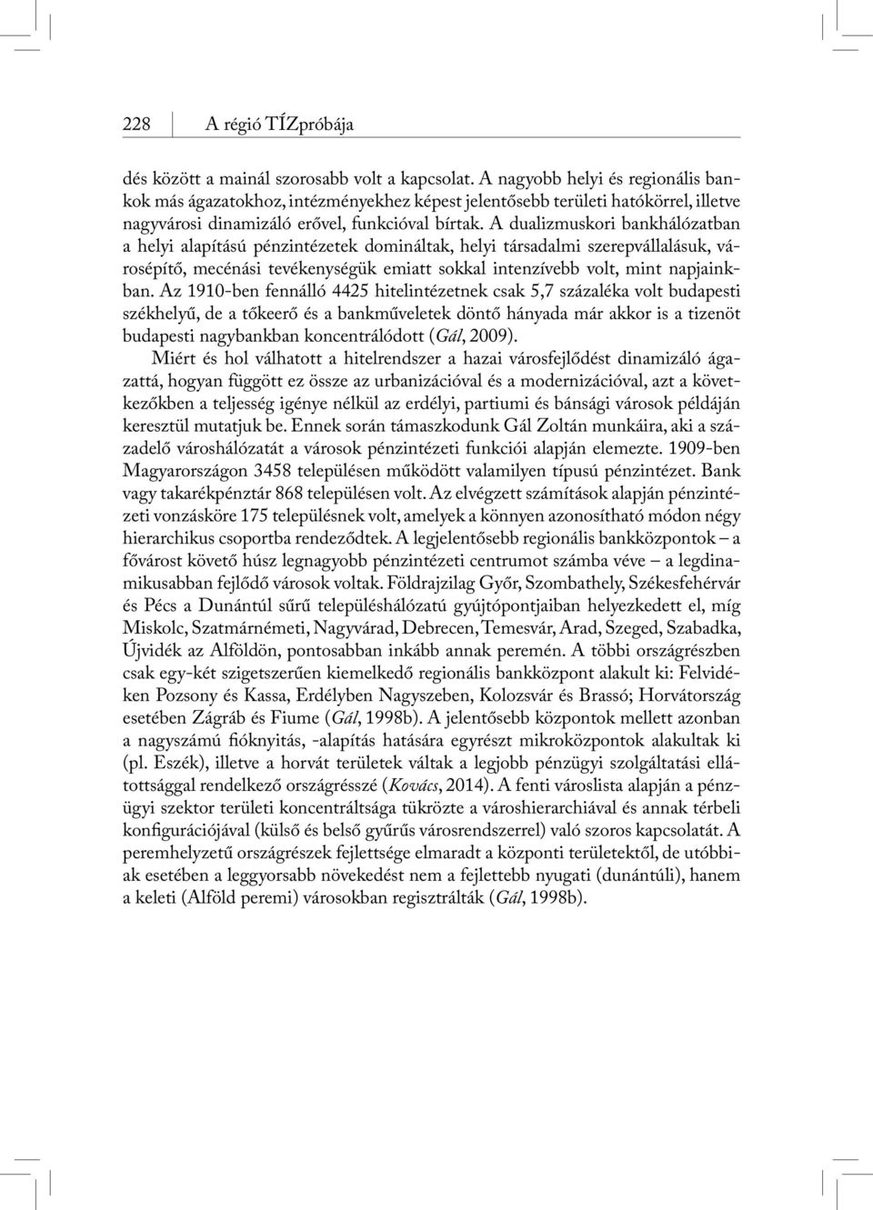 A dualizmuskori bankhálózatban a helyi alapítású pénzintézetek domináltak, helyi társadalmi szerepvállalásuk, városépítő, mecénási tevékenységük emiatt sokkal intenzívebb volt, mint napjainkban.