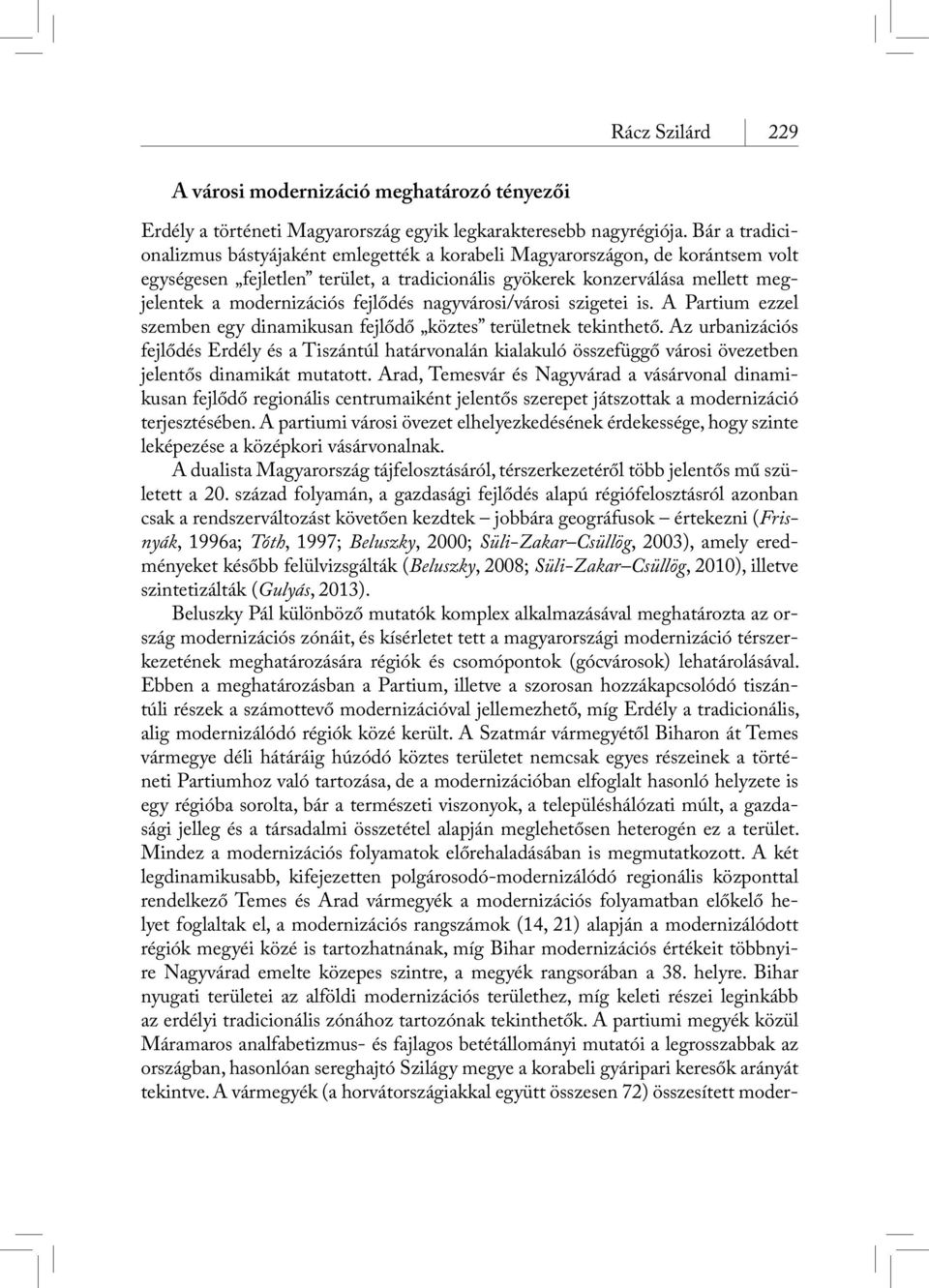 fejlődés nagyvárosi/városi szigetei is. A Partium ezzel szemben egy dinamikusan fejlődő köztes területnek tekinthető.