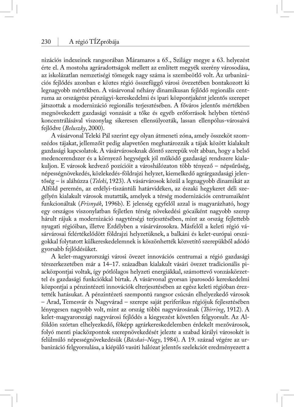Az urbanizációs fejlődés azonban e köztes régió összefüggő városi övezetében bontakozott ki legnagyobb mértékben.