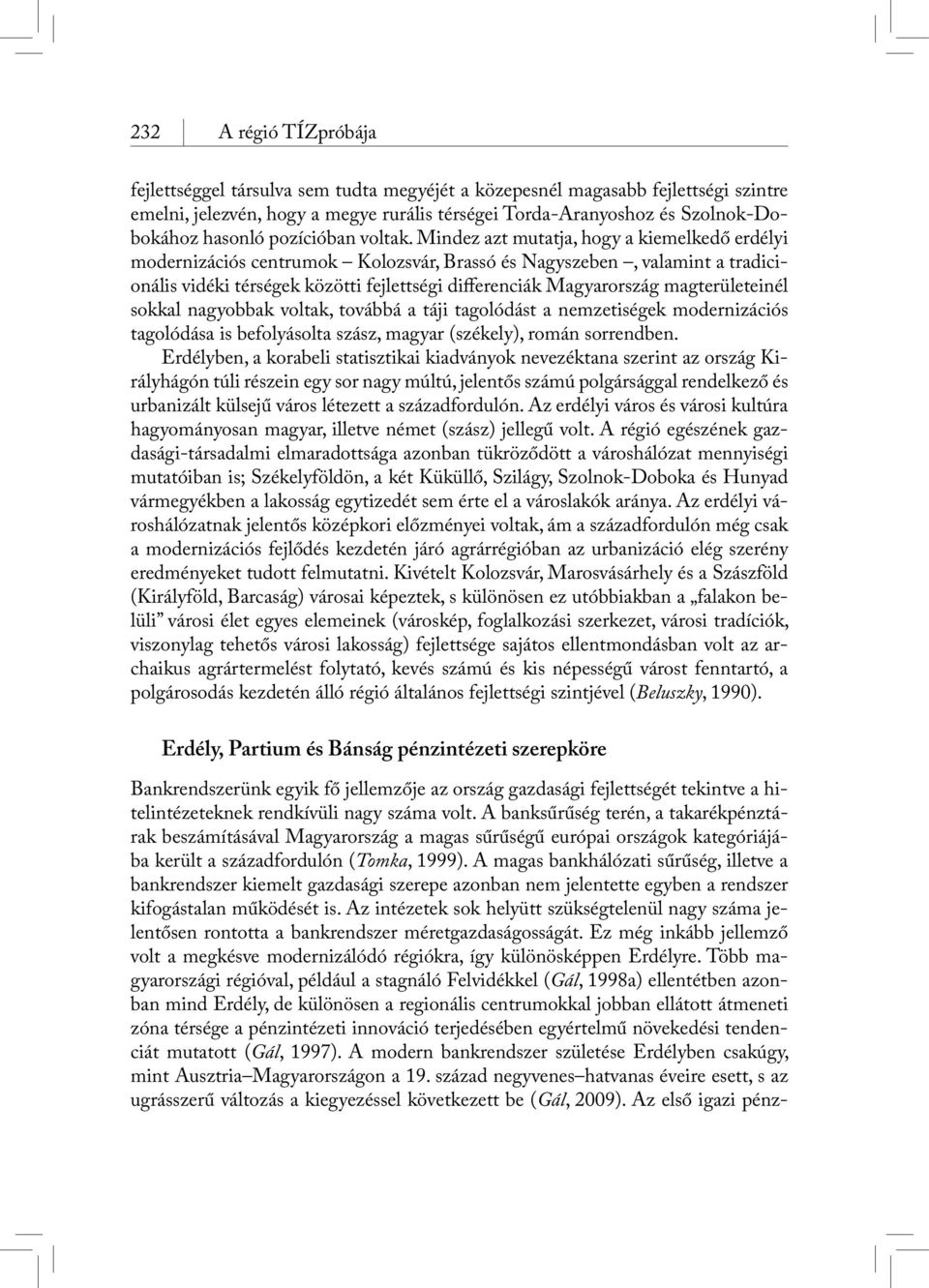 Mindez azt mutatja, hogy a kiemelkedő erdélyi modernizációs centrumok Kolozsvár, Brassó és Nagyszeben, valamint a tradicionális vidéki térségek közötti fejlettségi diferenciák Magyarország