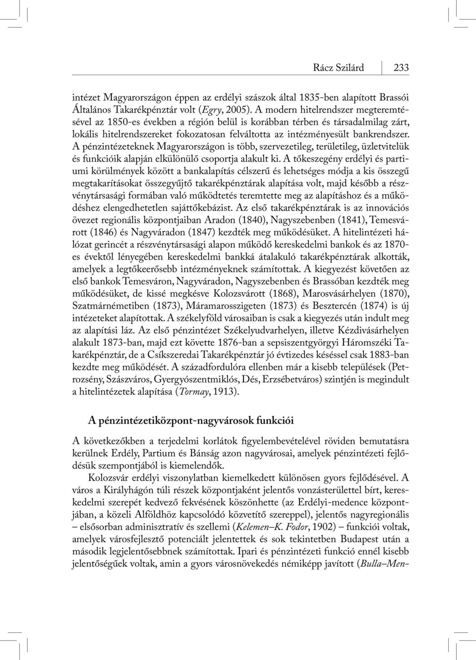 A pénzintézeteknek Magyarországon is több, szervezetileg, területileg, üzletvitelük és funkcióik alapján elkülönülő csoportja alakult ki.
