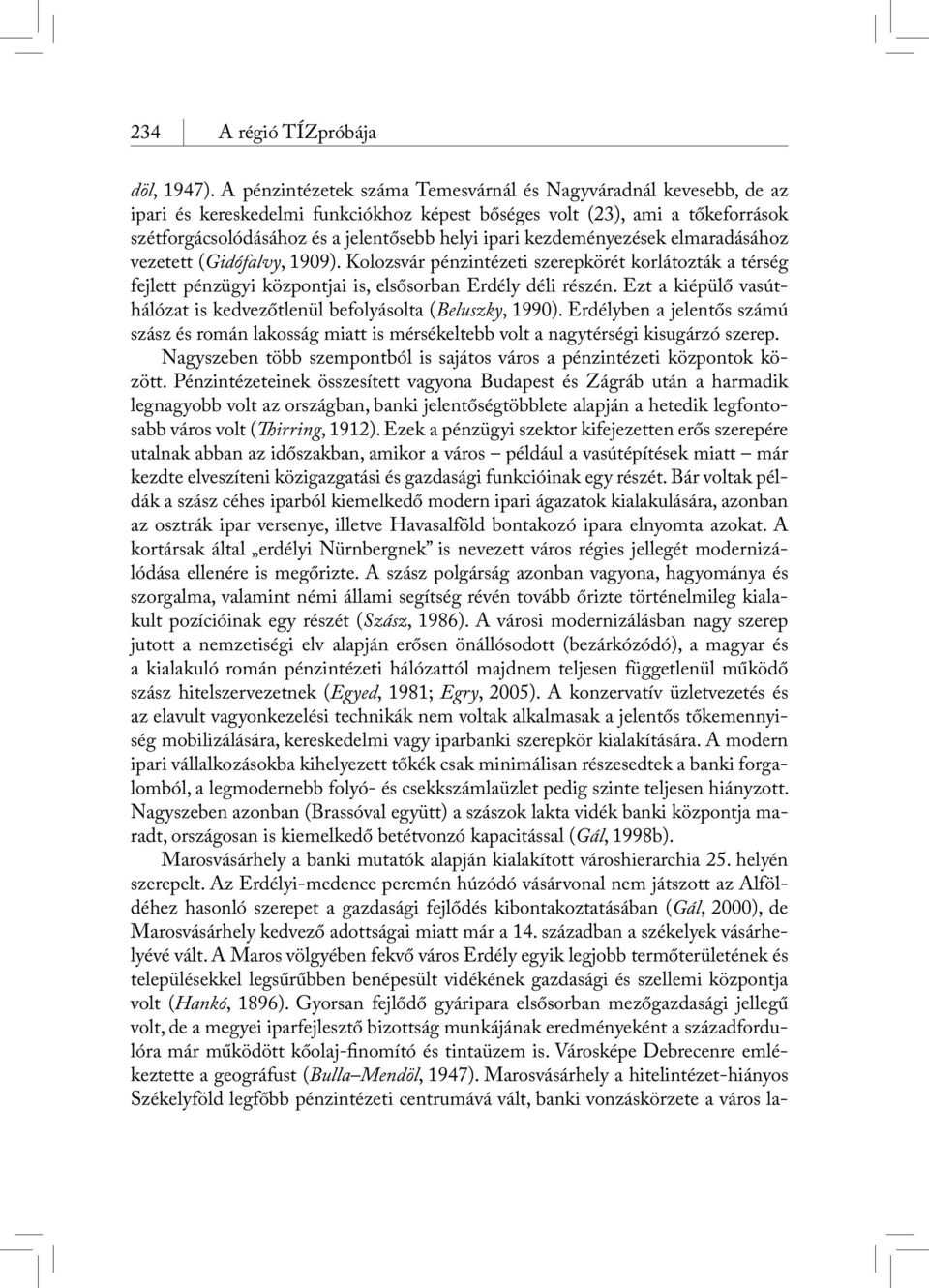 kezdeményezések elmaradásához vezetett (Gidófalvy, 1909). Kolozsvár pénzintézeti szerepkörét korlátozták a térség fejlett pénzügyi központjai is, elsősorban Erdély déli részén.