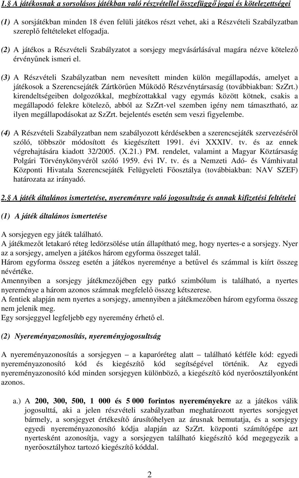 (3) A Részvételi Szabályzatban nem nevesített minden külön megállapodás, amelyet a játékosok a Szerencsejáték Zártkörően Mőködı Részvénytársaság (továbbiakban: SzZrt.